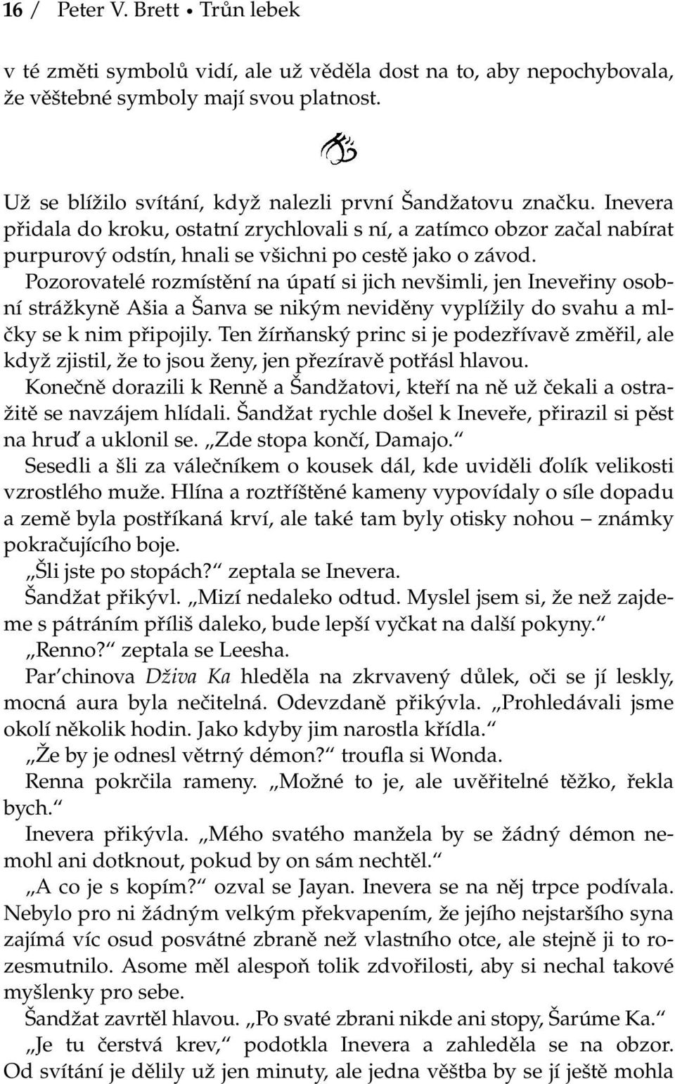 Pozorovatelé rozmístění na úpatí si jich nevšimli, jen Ineveřiny osobní strážkyně Ašia a Šanva se nikým neviděny vyplížily do svahu a mlčky se k nim připojily.