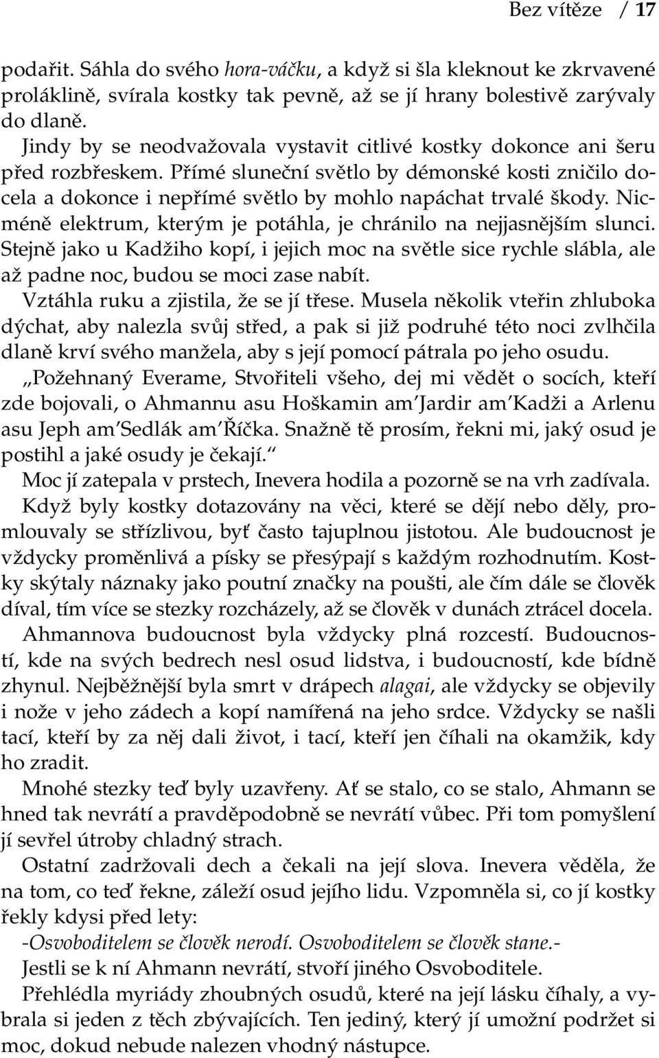 Nicméně elektrum, kterým je potáhla, je chránilo na nejjasnějším slunci. Stejně jako u Kadžiho kopí, i jejich moc na světle sice rychle slábla, ale až padne noc, budou se moci zase nabít.