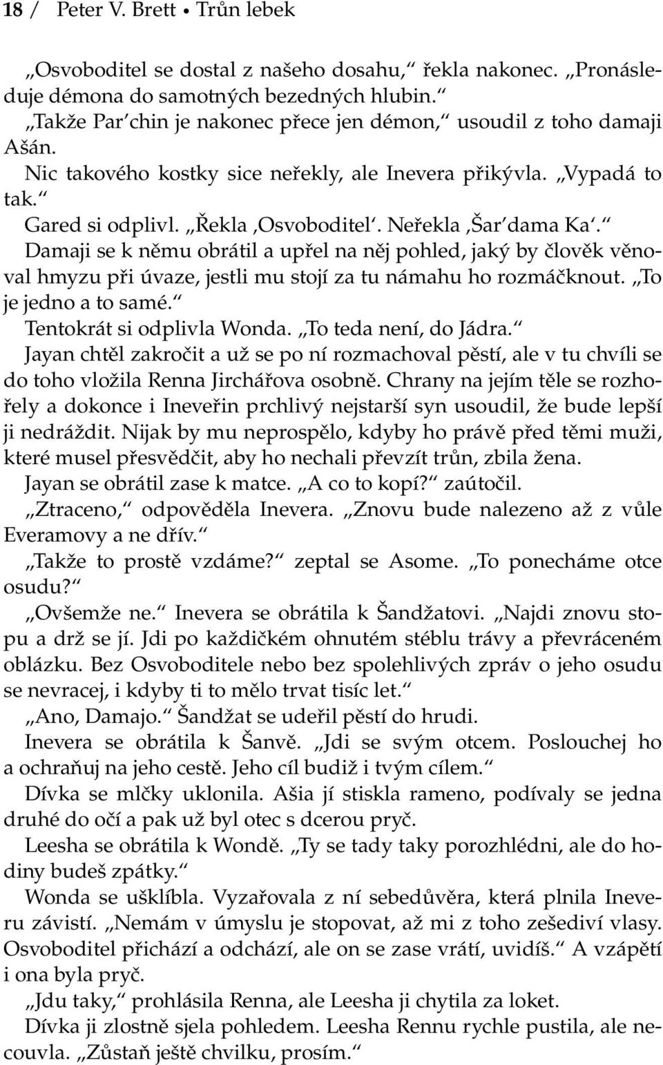 Damaji se k němu obrátil a upřel na něj pohled, jaký by člověk věnoval hmyzu při úvaze, jestli mu stojí za tu námahu ho rozmáčknout. To je jedno a to samé. Tentokrát si odplivla Wonda.