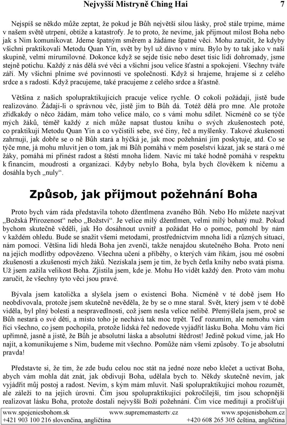 Mohu zaručit, že kdyby všichni praktikovali Metodu Quan Yin, svět by byl už dávno v míru. Bylo by to tak jako v naší skupině, velmi mírumilovné.