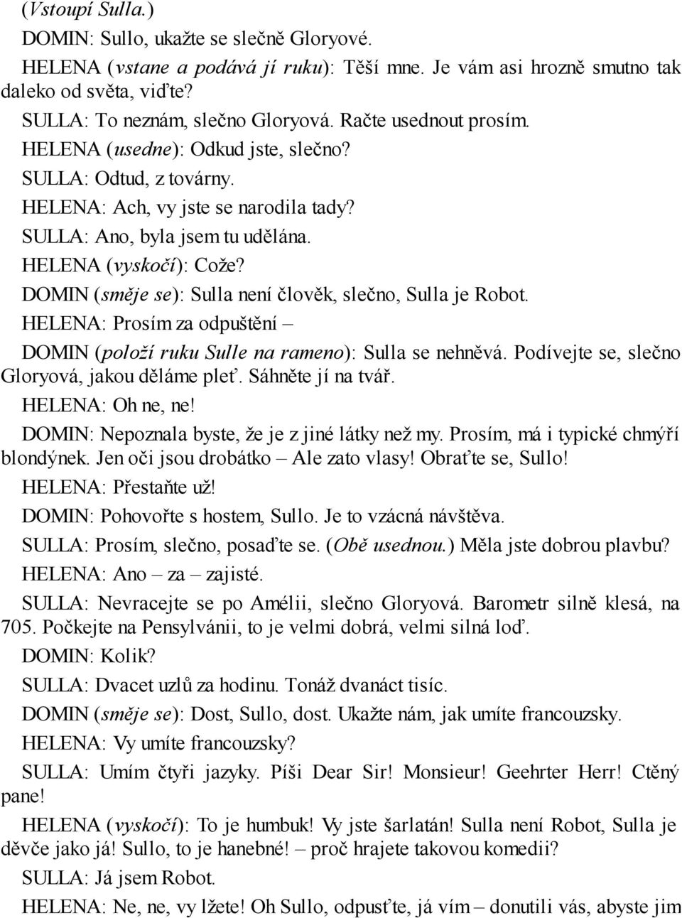 DOMIN (směje se): Sulla není člověk, slečno, Sulla je Robot. HELENA: Prosím za odpuštění DOMIN (položí ruku Sulle na rameno): Sulla se nehněvá. Podívejte se, slečno Gloryová, jakou děláme pleť.