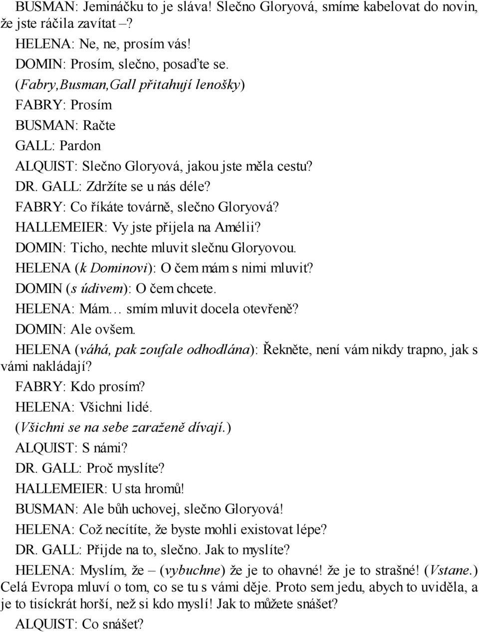 FABRY: Co říkáte továrně, slečno Gloryová? HALLEMEIER: Vy jste přijela na Amélii? DOMIN: Ticho, nechte mluvit slečnu Gloryovou. HELENA (k Dominovi): O čem mám s nimi mluvit?