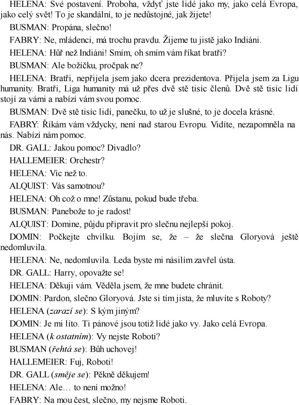 HELENA: Bratři, nepřijela jsem jako dcera prezidentova. Přijela jsem za Ligu humanity. Bratři, Liga humanity má už přes dvě stě tisíc členů. Dvě stě tisíc lidí stojí za vámi a nabízí vám svou pomoc.