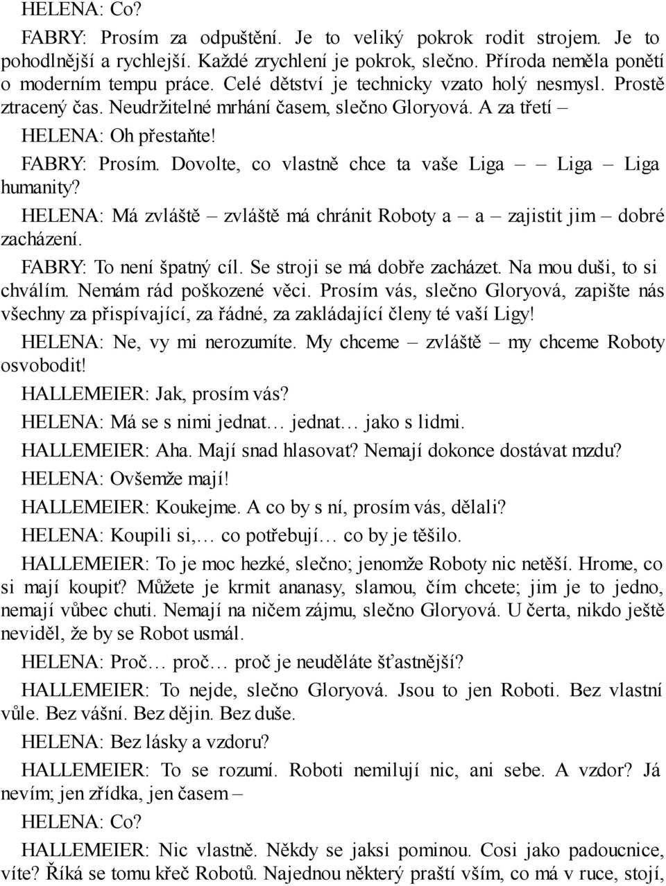 Dovolte, co vlastně chce ta vaše Liga Liga Liga humanity? HELENA: Má zvláště zvláště má chránit Roboty a a zajistit jim dobré zacházení. FABRY: To není špatný cíl. Se stroji se má dobře zacházet.