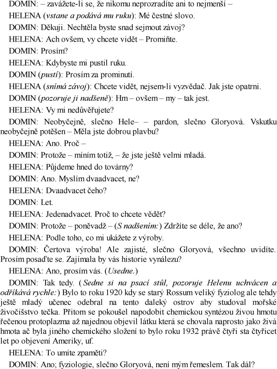 Jak jste opatrni. DOMIN (pozoruje ji nadšeně): Hm ovšem my tak jest. HELENA: Vy mi nedůvěřujete? DOMIN: Neobyčejně, slečno Hele pardon, slečno Gloryová.