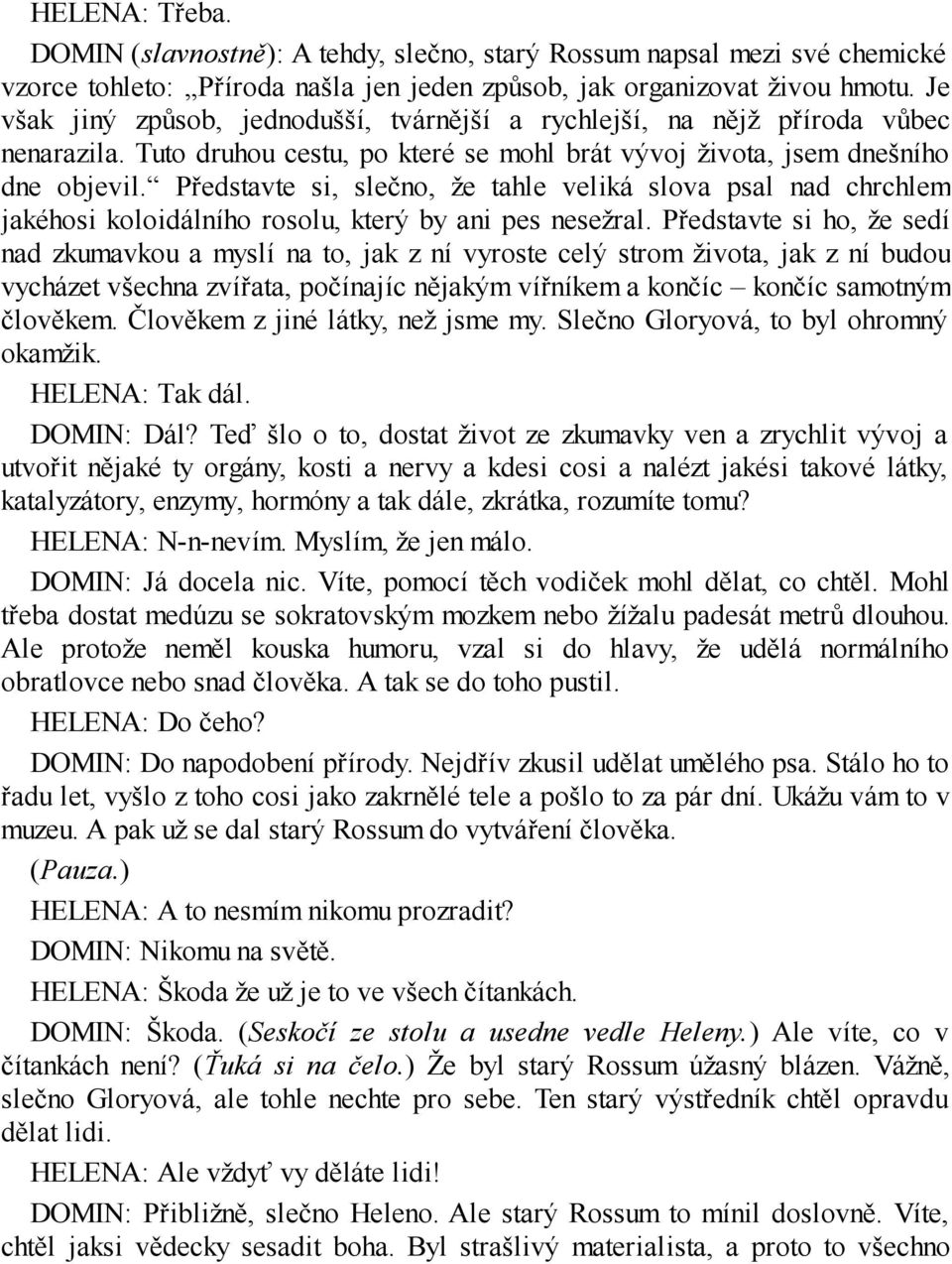 Představte si, slečno, že tahle veliká slova psal nad chrchlem jakéhosi koloidálního rosolu, který by ani pes nesežral.