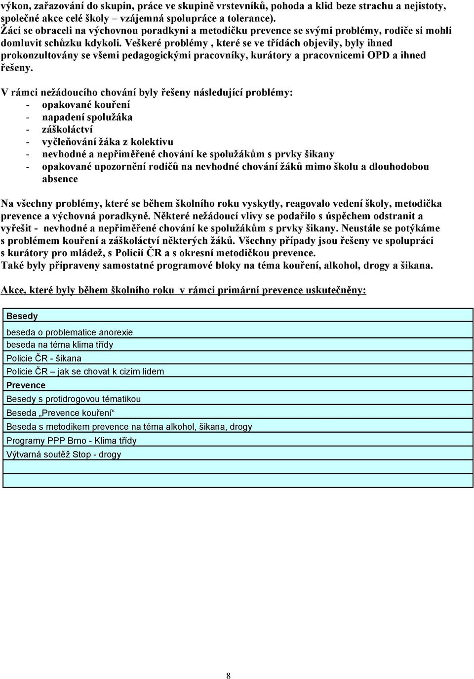 Veškeré problémy, které se ve třídách objevily, byly ihned prokonzultovány se všemi pedagogickými pracovníky, kurátory a pracovnicemi OPD a ihned řešeny.