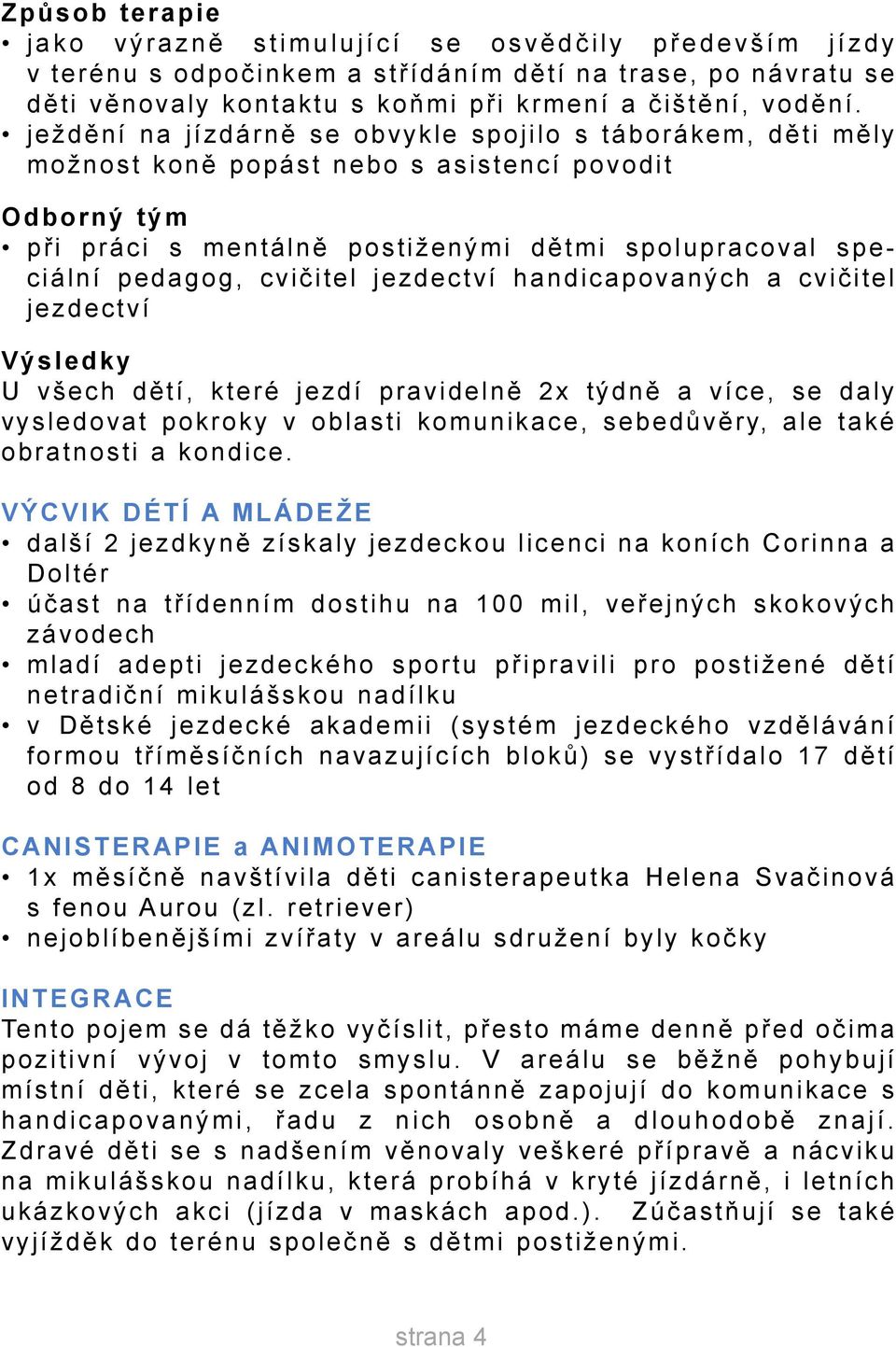 jezdectví handicapovaných a cvièitel jezdectví Výsledky U všech dìtí, které jezdí pravidelnì 2x týdnì a více, se daly vysledovat pokroky v oblasti komunikace, sebedùvìry, ale také obratnosti a