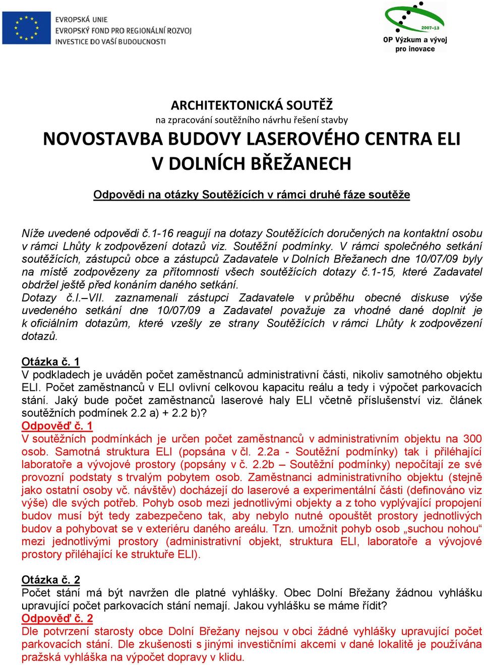 V rámci společného setkání soutěžících, zástupců obce a zástupců Zadavatele v Dolních Břežanech dne 10/07/09 byly na místě zodpovězeny za přítomnosti všech soutěžících dotazy č.