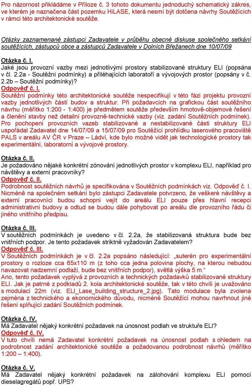 Otázky zaznamenané zástupci Zadavatele v průběhu obecné diskuse společného setkání soutěžících, zástupců obce a zástupců Zadavatele v Dolních Břežanech dne 10/07/09 Otázka č. I.