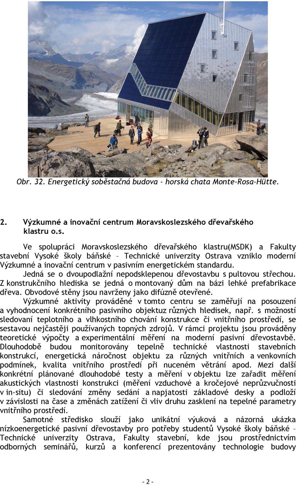 Vysoké školy báňské Technické univerzity Ostrava vzniklo moderní Výzkumné a inovační centrum v pasivním energetickém standardu. Jedná se o dvoupodlažní nepodsklepenou dřevostavbu s pultovou střechou.