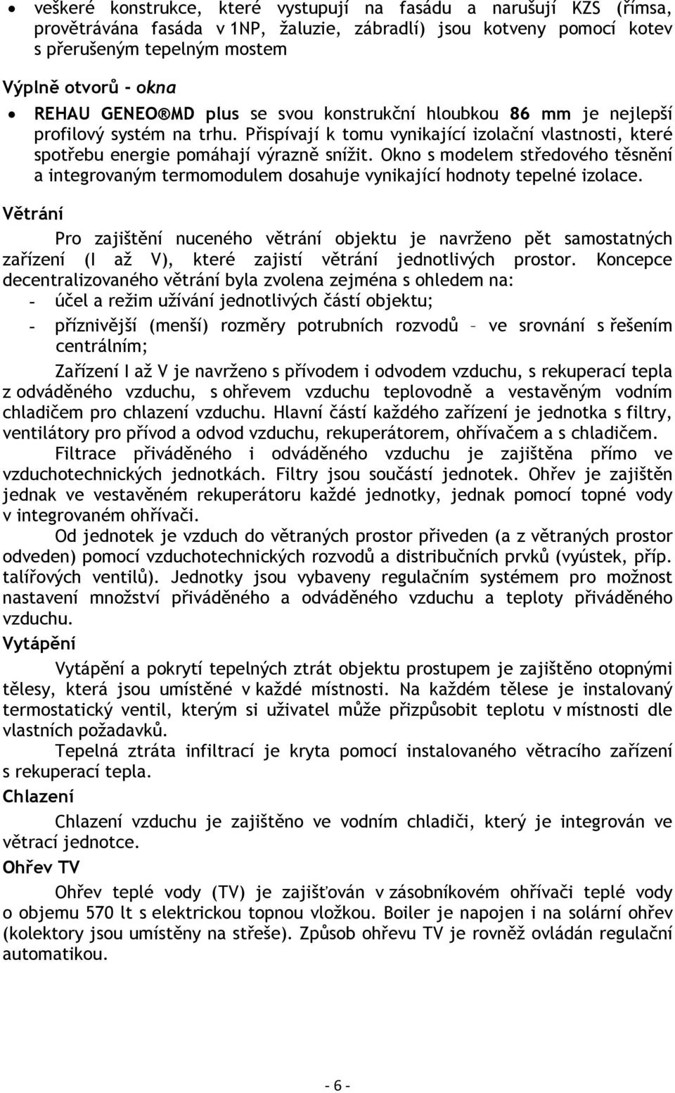 Okno s modelem středového těsnění a integrovaným termomodulem dosahuje vynikající hodnoty tepelné izolace.