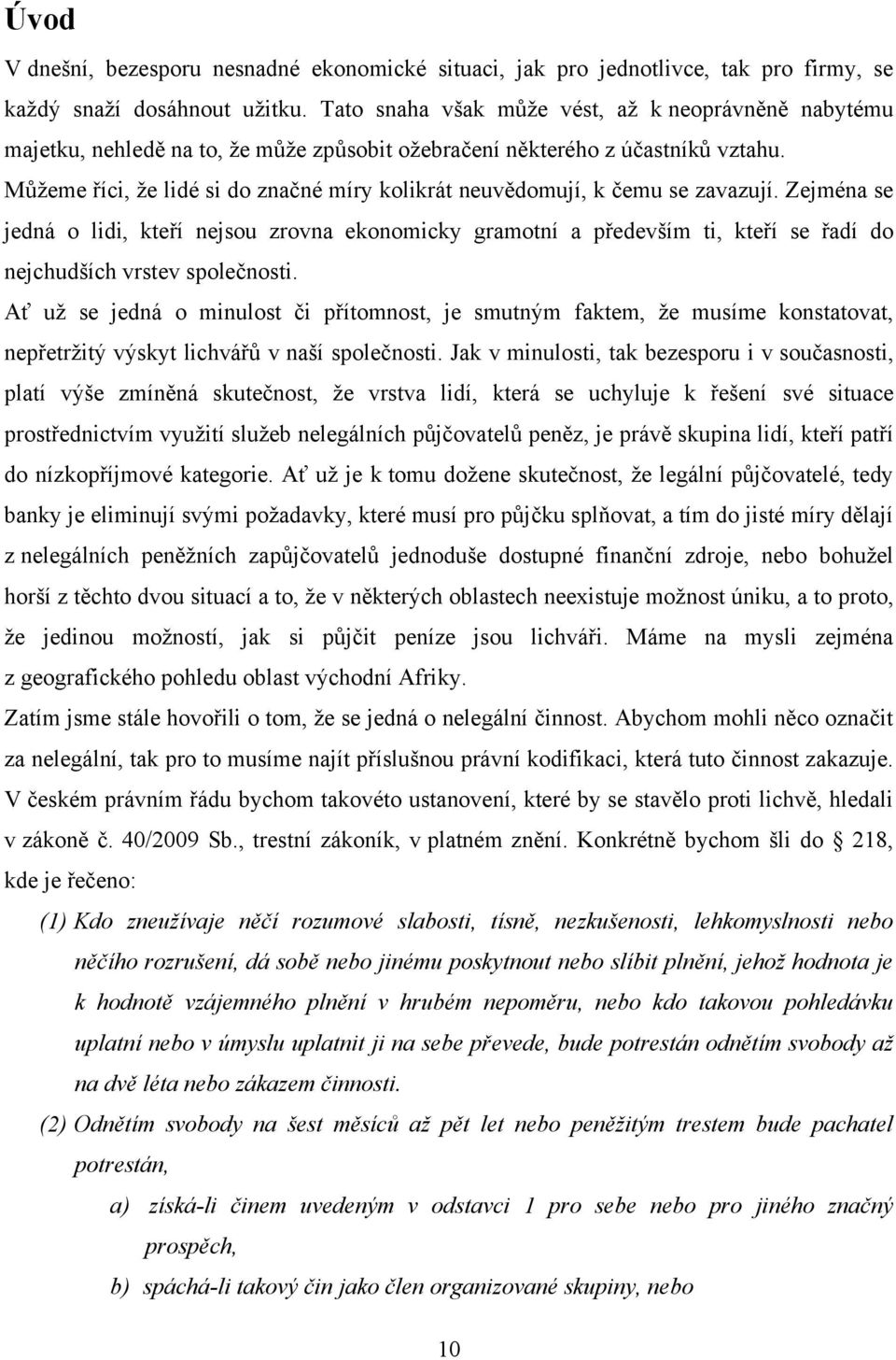 Můţeme říci, ţe lidé si do značné míry kolikrát neuvědomují, k čemu se zavazují.