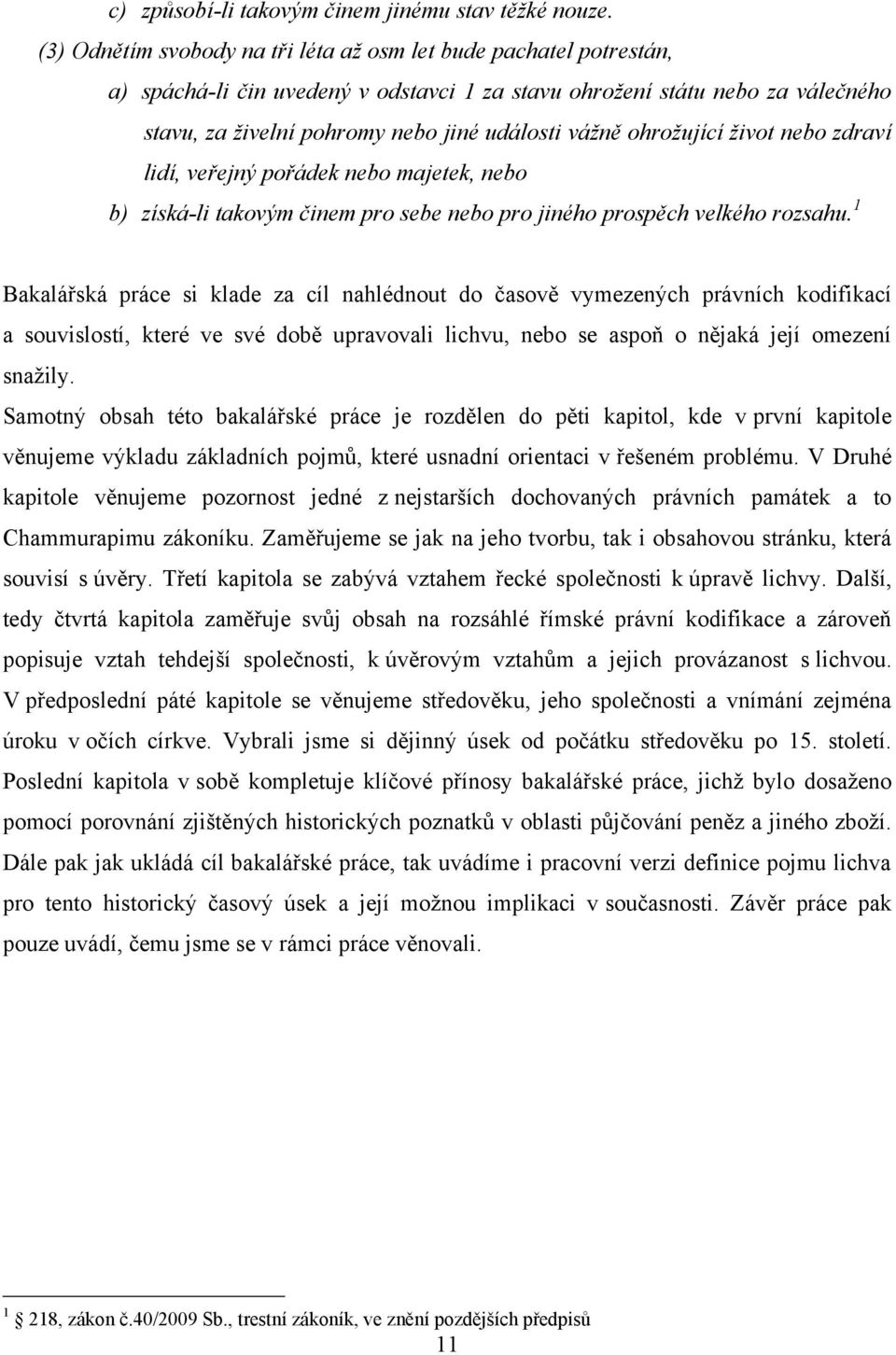 ohrožující život nebo zdraví lidí, veřejný pořádek nebo majetek, nebo b) získá-li takovým činem pro sebe nebo pro jiného prospěch velkého rozsahu.