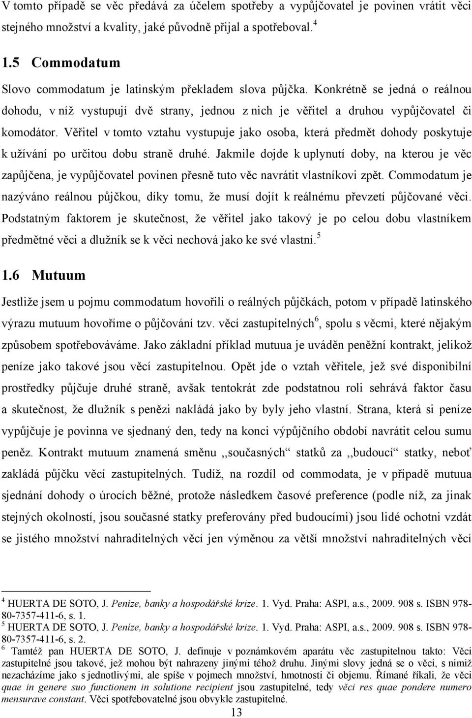 Věřitel v tomto vztahu vystupuje jako osoba, která předmět dohody poskytuje k uţívání po určitou dobu straně druhé.