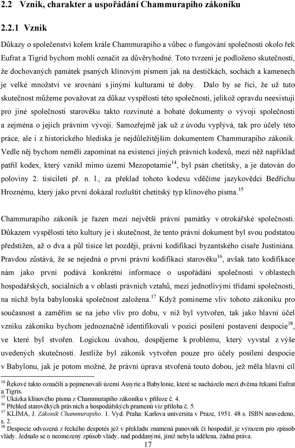 Dalo by se říci, ţe uţ tuto skutečnost můţeme povaţovat za důkaz vyspělosti této společnosti, jelikoţ opravdu neexistují pro jiné společnosti starověku takto rozvinuté a bohaté dokumenty o vývoji