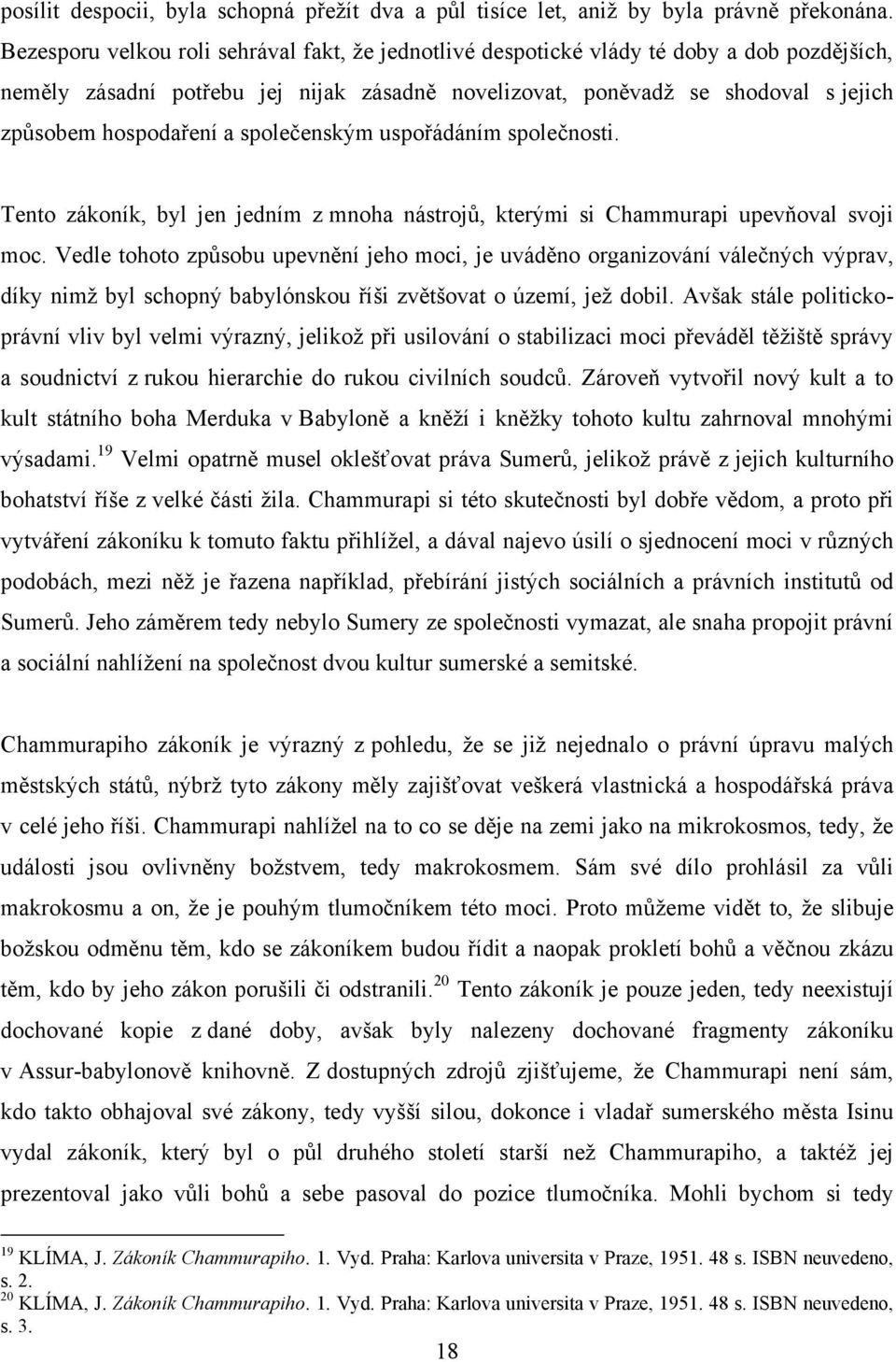 a společenským uspořádáním společnosti. Tento zákoník, byl jen jedním z mnoha nástrojů, kterými si Chammurapi upevňoval svoji moc.