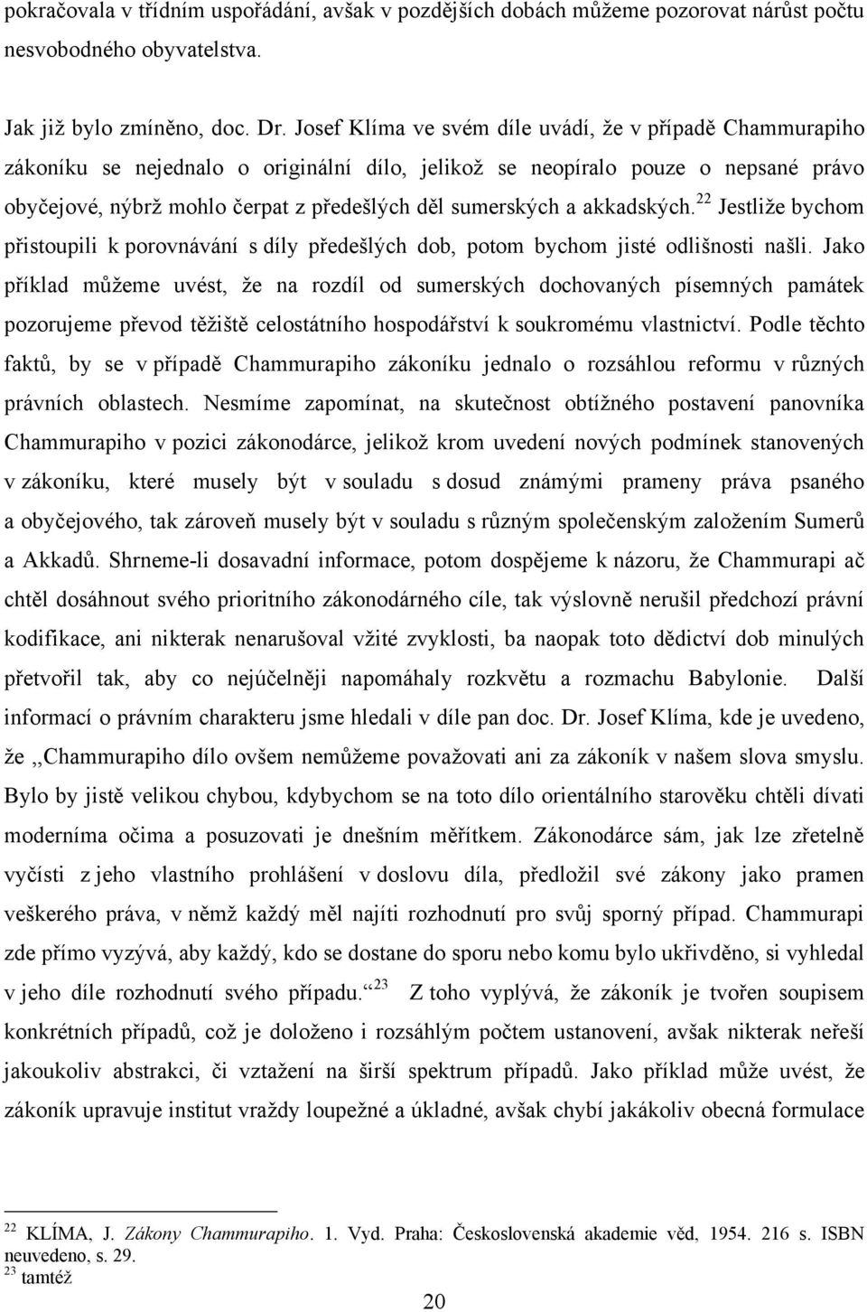 a akkadských. 22 Jestliţe bychom přistoupili k porovnávání s díly předešlých dob, potom bychom jisté odlišnosti našli.