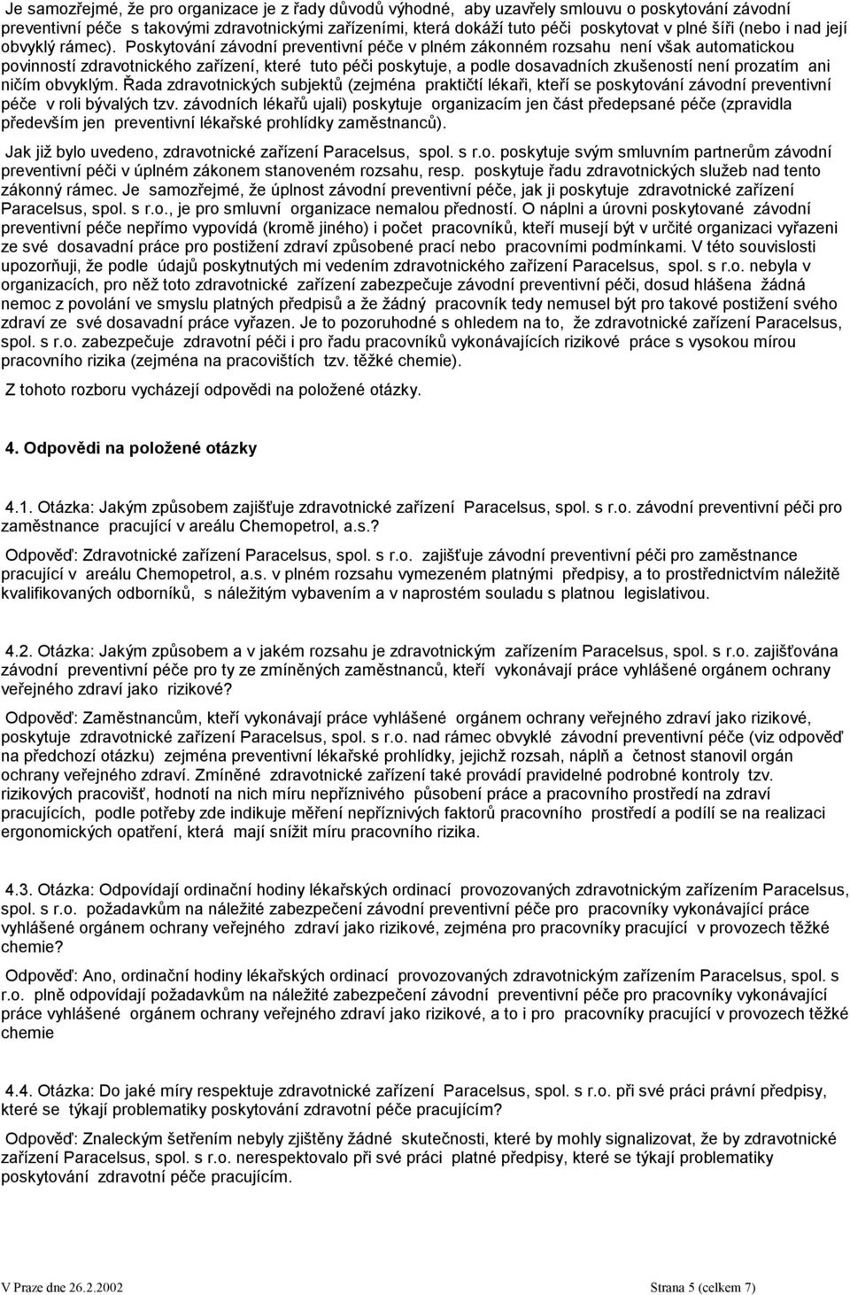 Poskytování závodní preventivní péče v plném zákonném rozsahu není však automatickou povinností zdravotnického zařízení, které tuto péči poskytuje, a podle dosavadních zkušeností není prozatím ani