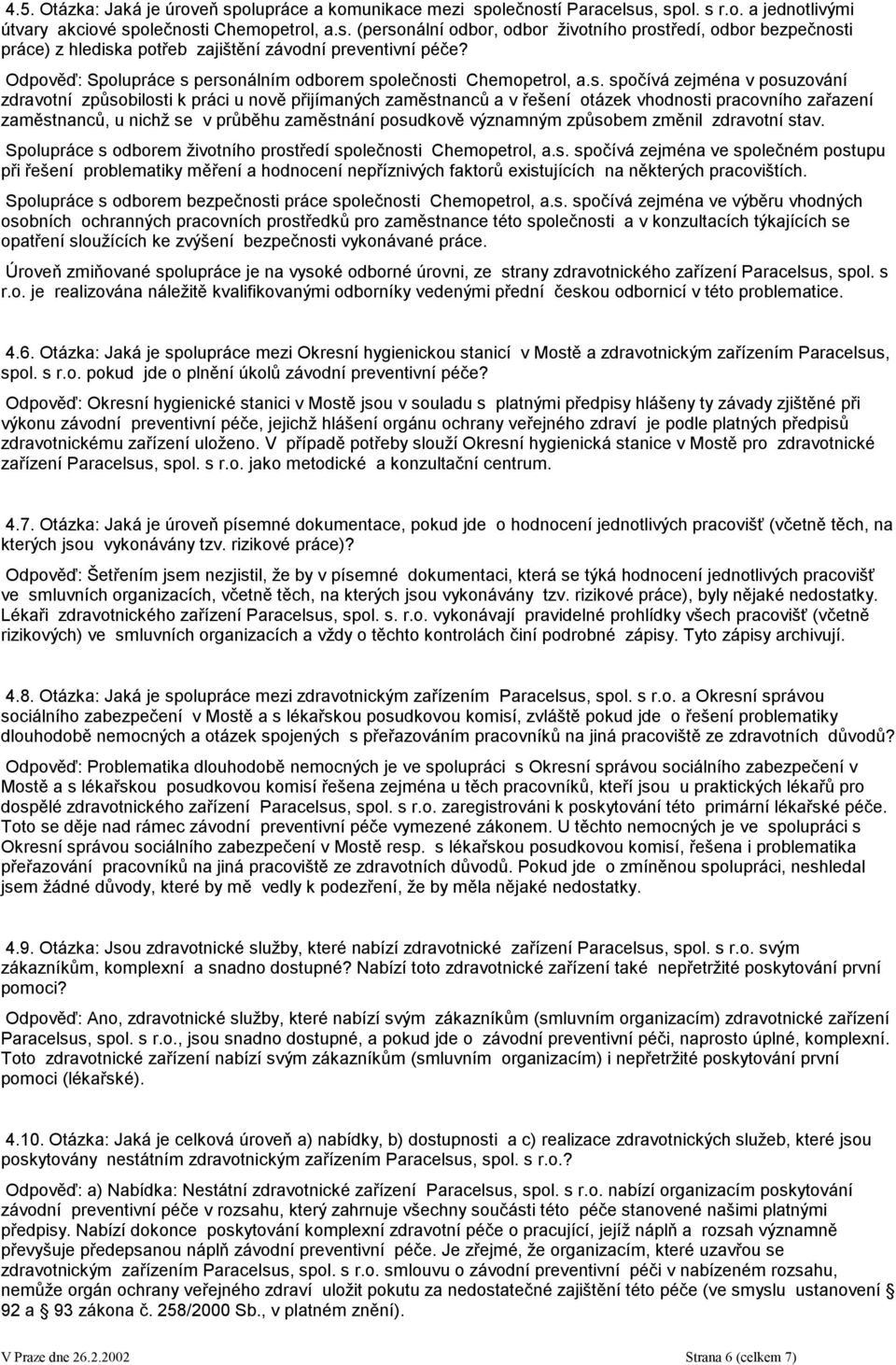 personálním odborem společnosti Chemopetrol, a.s. spočívá zejména v posuzování zdravotní způsobilosti k práci u nově přijímaných zaměstnanců a v řešení otázek vhodnosti pracovního zařazení