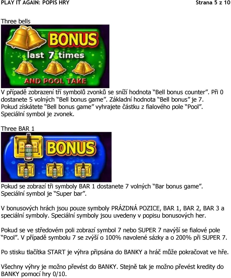 Three BAR 1 Pokud se zobrazí tři symboly BAR 1 dostanete 7 volných Bar bonus game. Speciální symbol je Super bar.