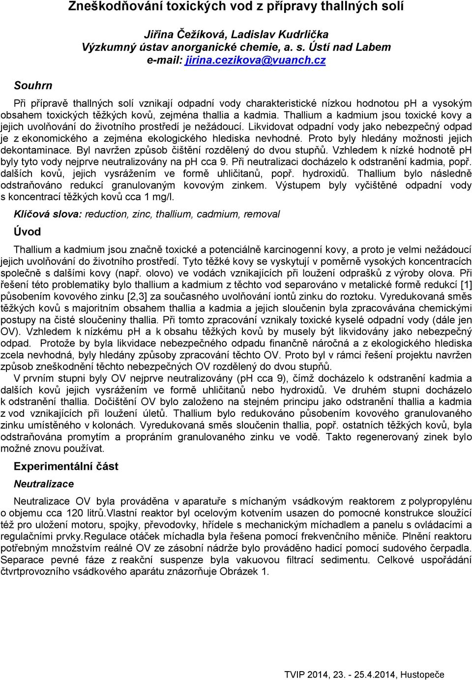 Thallium a kadmium jsou toxické kovy a jejich uvolňování do životního prostředí je nežádoucí. Likvidovat odpadní vody jako nebezpečný odpad je z ekonomického a zejména ekologického hlediska nevhodné.