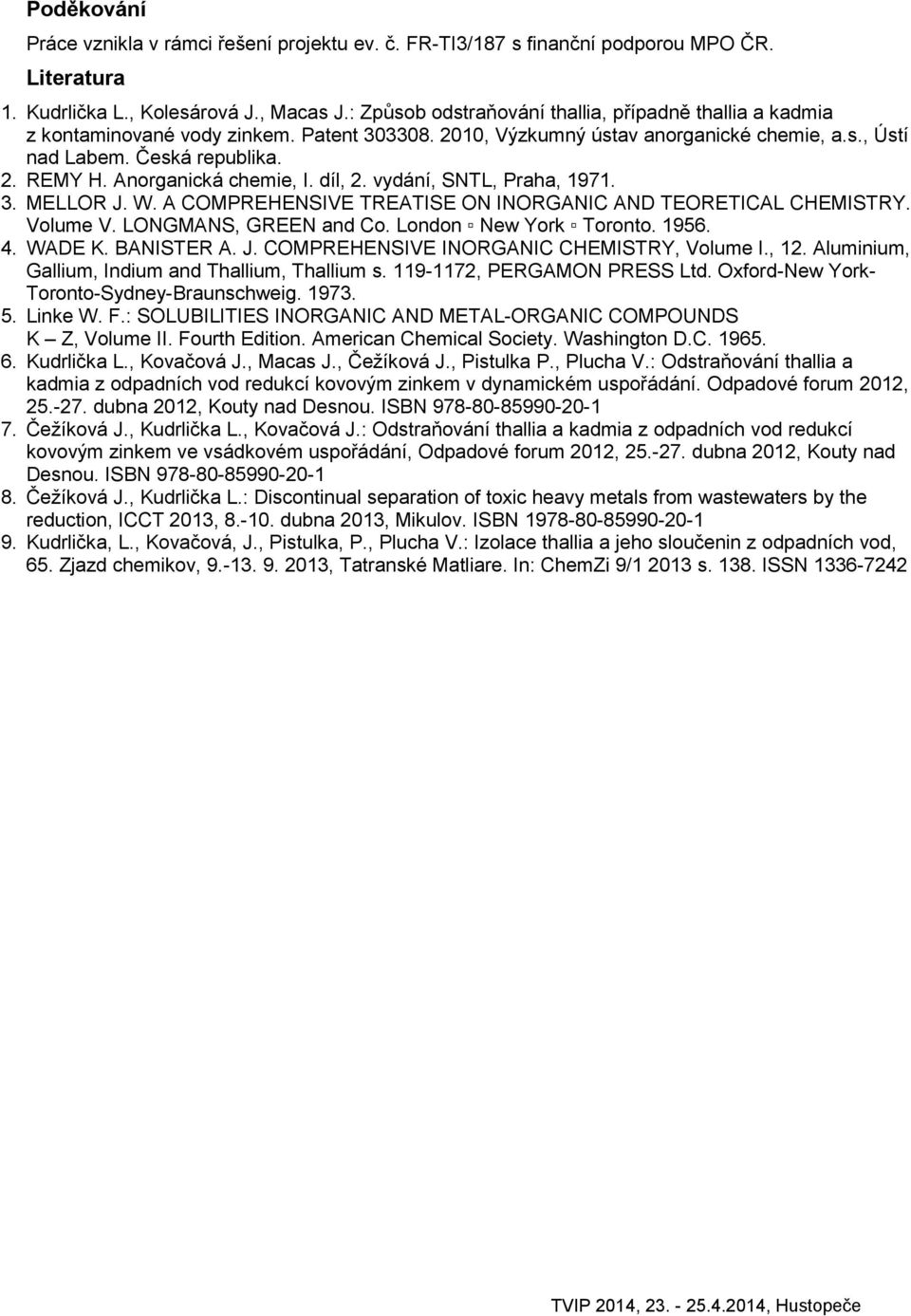 Anorganická chemie, I. díl, 2. vydání, SNTL, Praha, 1971. 3. MELLOR J. W. A COMPREHENSIVE TREATISE ON INORGANIC AND TEORETICAL CHEMISTRY. Volume V. LONGMANS, GREEN and Co. London New York Toronto.