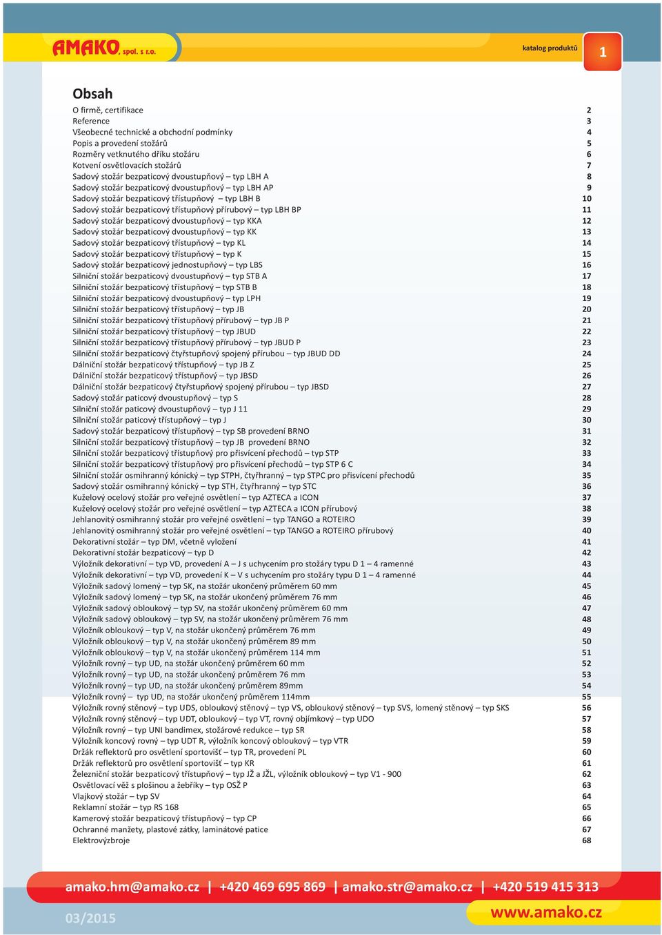 1 Obsah O firmě, certifikace Reference Všeobecné technické a obchodní podmínky Popis a provedení stožárů 5 y vetknutého dříku stožáru Kotvení osvětlovacích stožárů 7 Sadový stožár bezpaticový