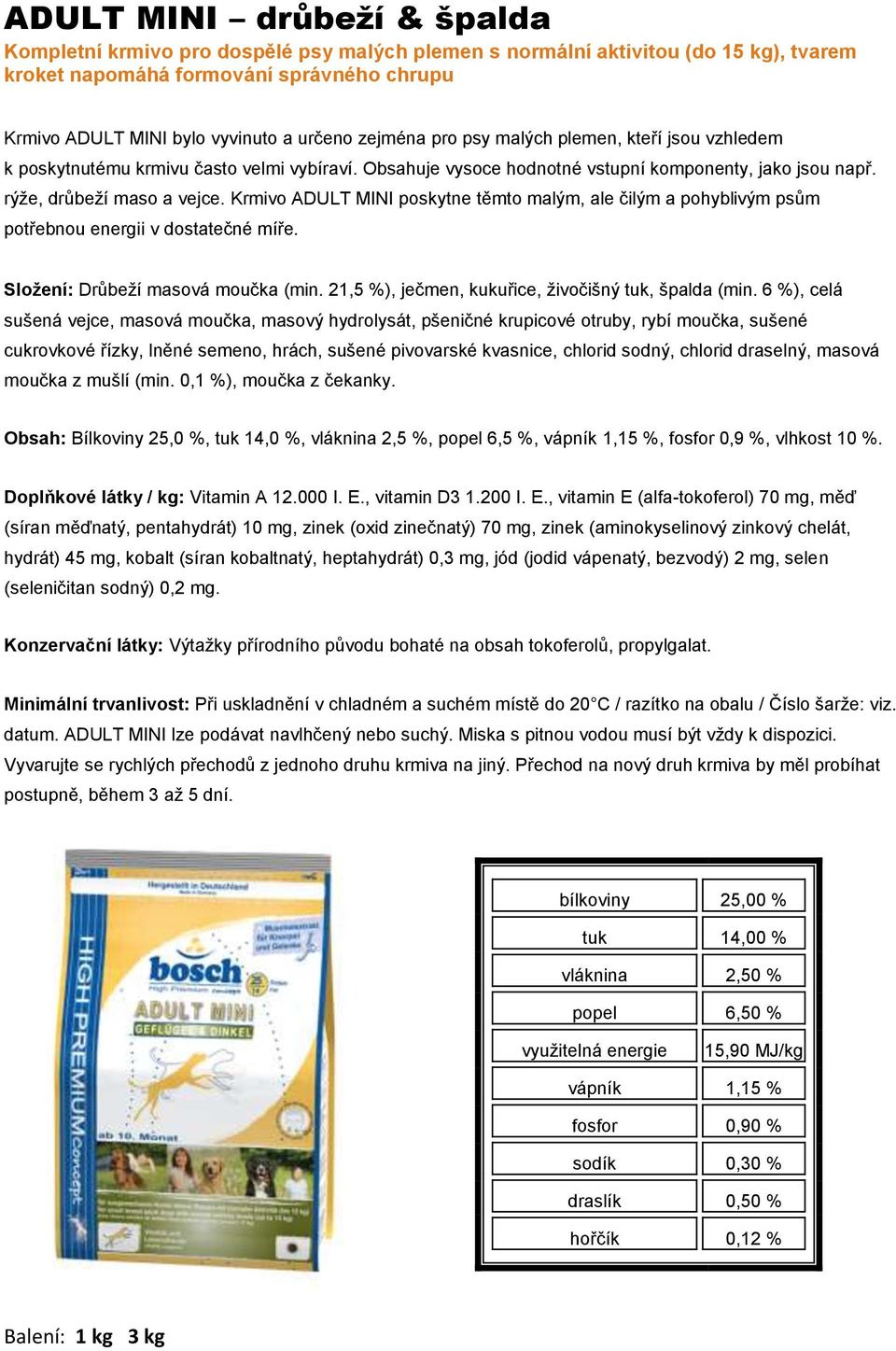 Krmivo ADULT MINI poskytne těmto malým, ale čilým a pohyblivým psům potřebnou energii v dostatečné míře. Složení: Drůbeží masová moučka (min. 21,5 %), ječmen, kukuřice, živočišný tuk, špalda (min.