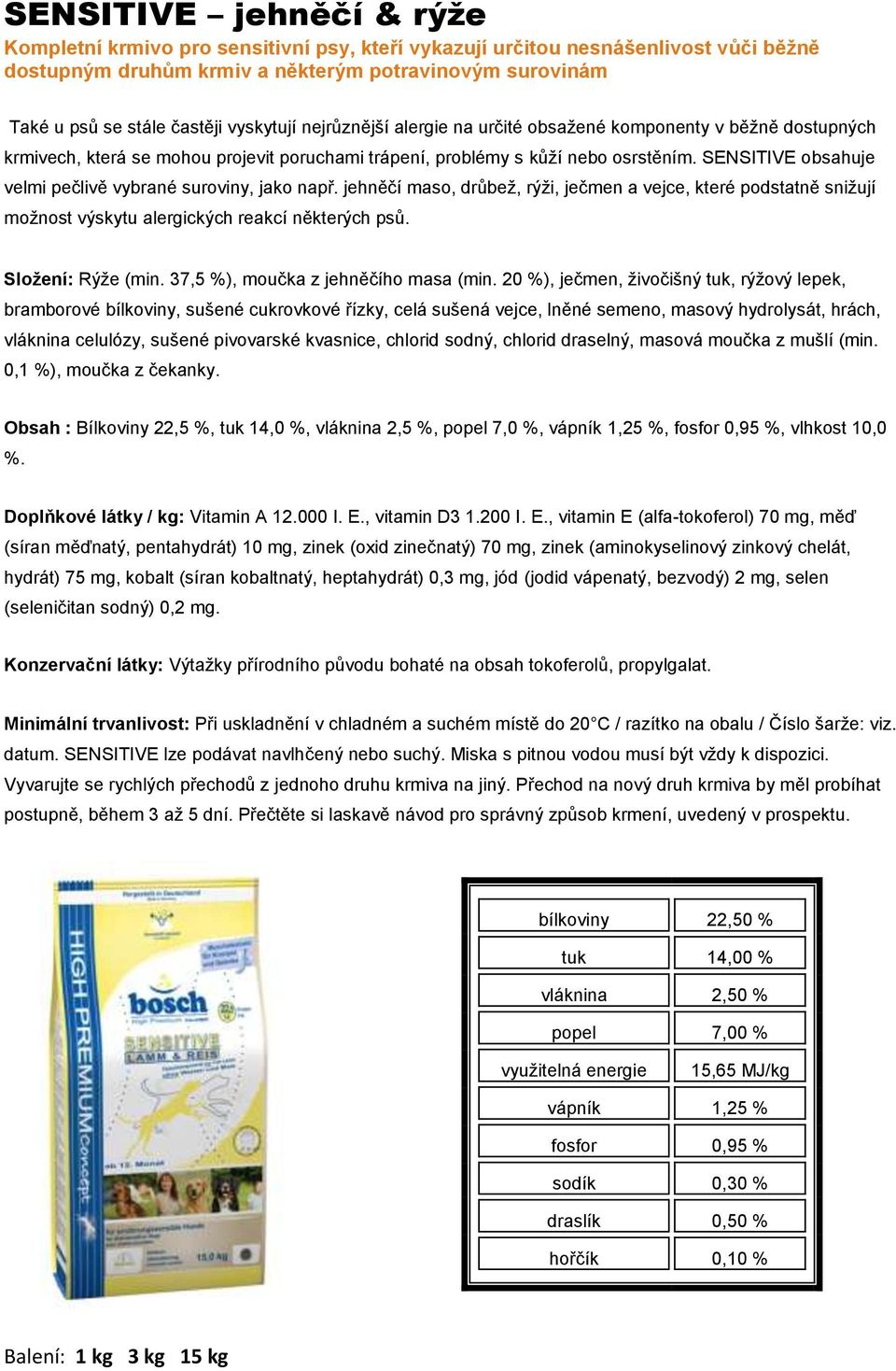 SENSITIVE obsahuje velmi pečlivě vybrané suroviny, jako např. jehněčí maso, drůbež, rýži, ječmen a vejce, které podstatně snižují možnost výskytu alergických reakcí některých psů. Složení: Rýže (min.