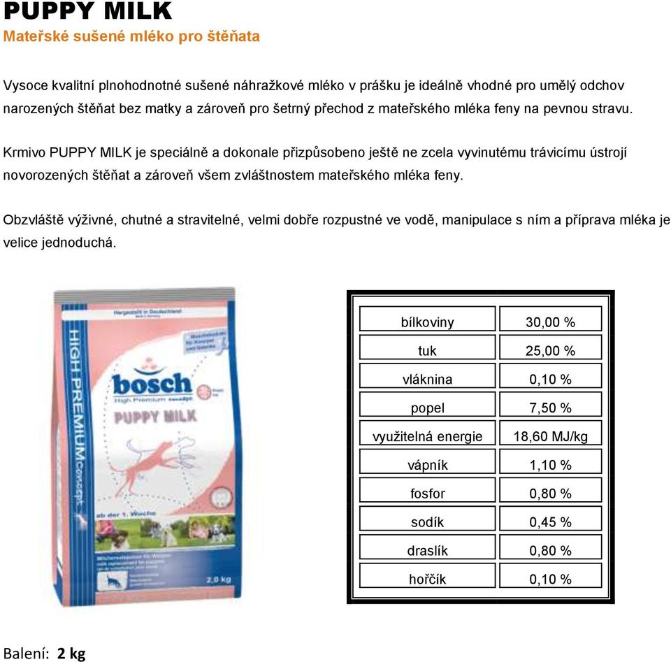 Krmivo PUPPY MILK je speciálně a dokonale přizpůsobeno ještě ne zcela vyvinutému trávicímu ústrojí novorozených štěňat a zároveň všem zvláštnostem mateřského mléka feny.