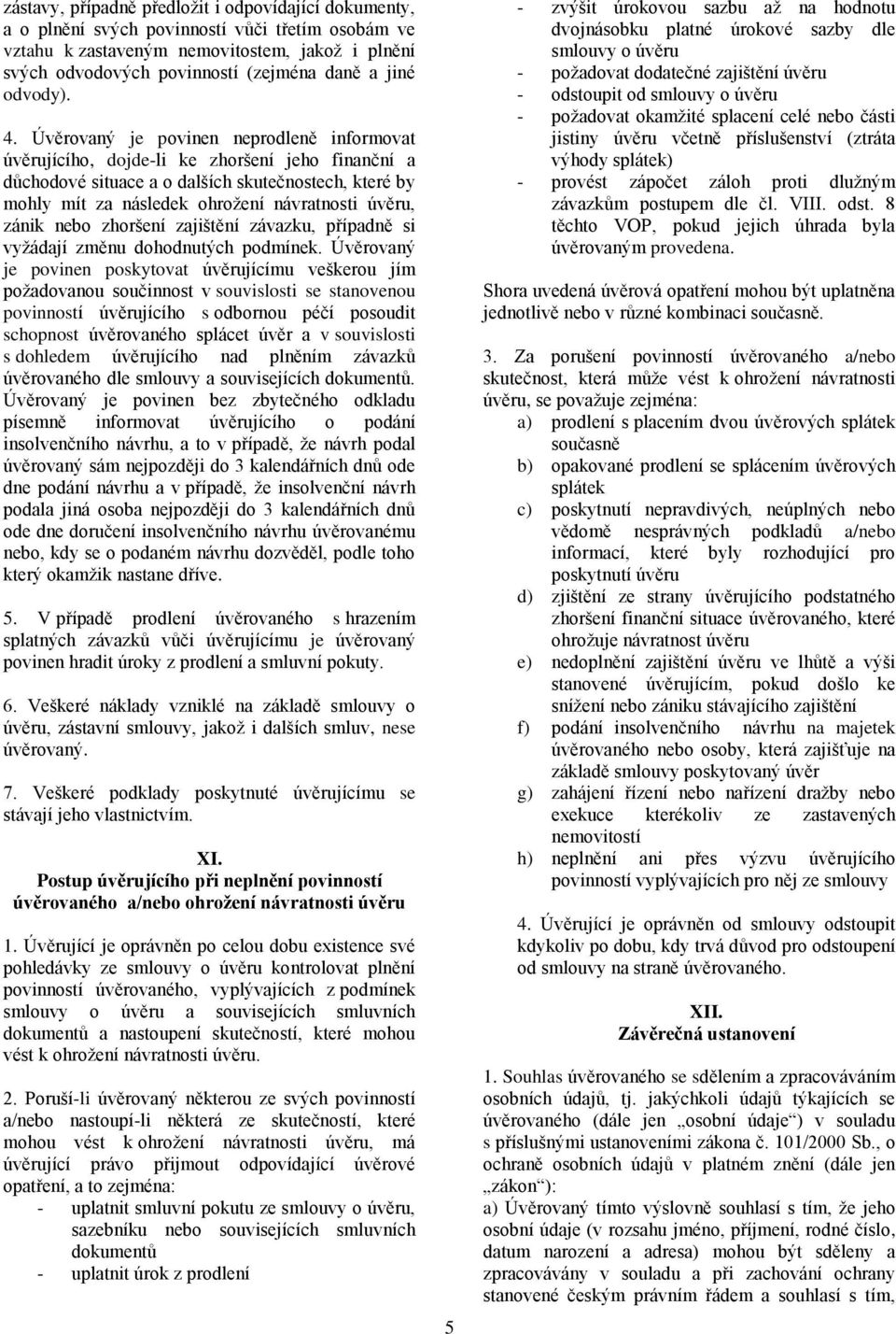 Úvěrovaný je povinen neprodleně informovat úvěrujícího, dojde-li ke zhoršení jeho finanční a důchodové situace a o dalších skutečnostech, které by mohly mít za následek ohrožení návratnosti úvěru,