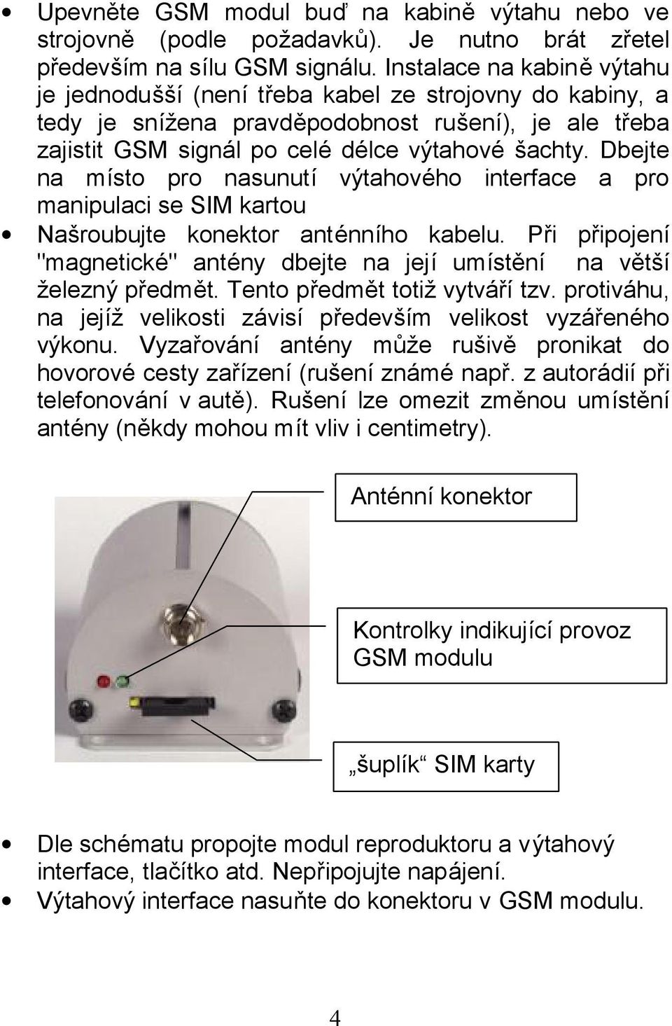 Dbejte na mısto pro nasunutı vytahoveho interface a pro manipulaci se SIM kartou Nasroubujte konektor antennıho kabelu.