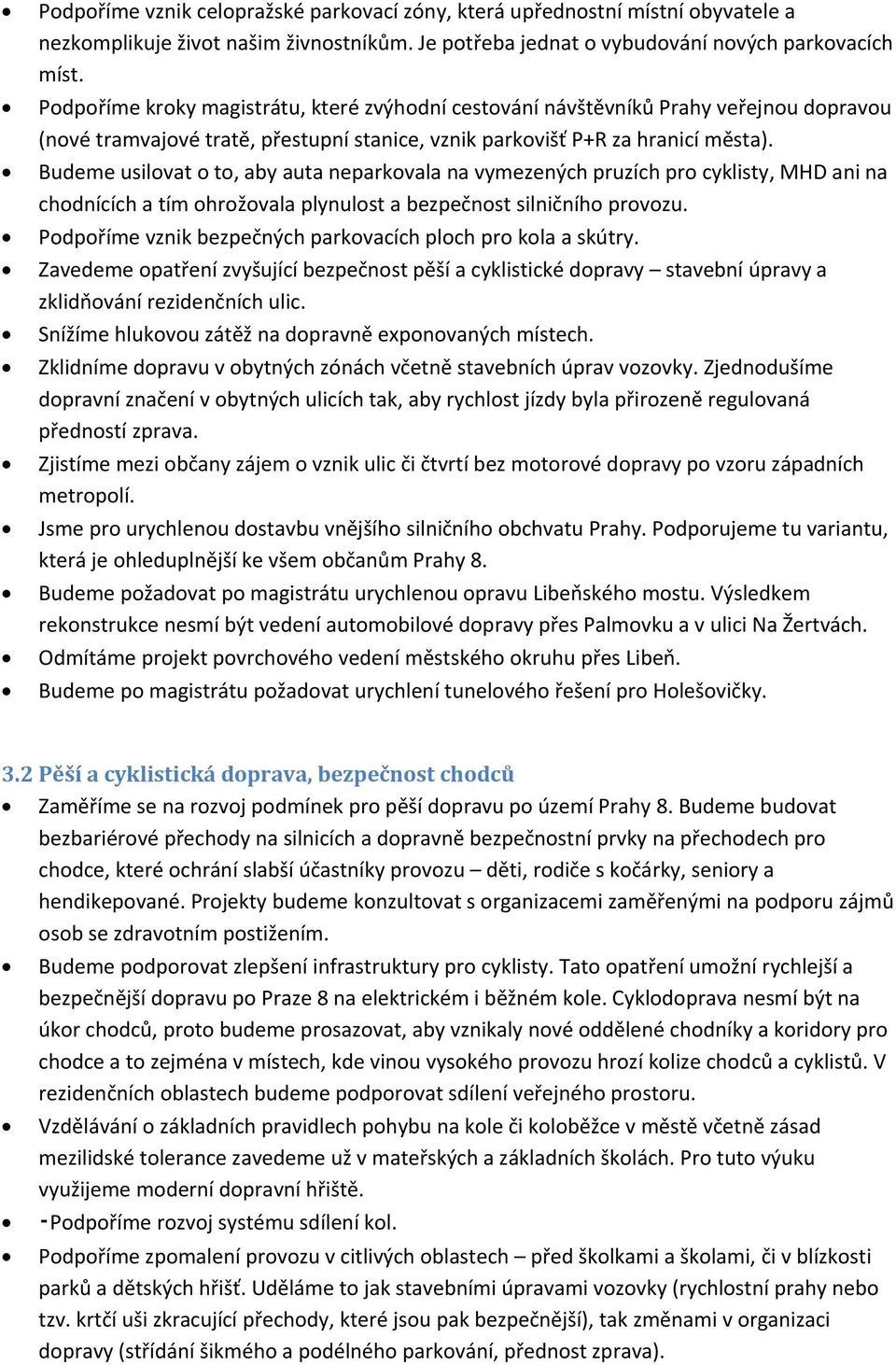 Budeme usilovat o to, aby auta neparkovala na vymezených pruzích pro cyklisty, MHD ani na chodnících a tím ohrožovala plynulost a bezpečnost silničního provozu.