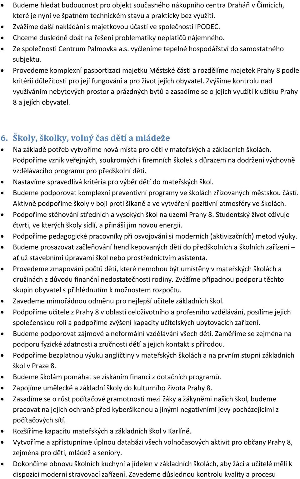 Provedeme komplexní pasportizaci majetku Městské části a rozdělíme majetek Prahy 8 podle kritérií důležitosti pro její fungování a pro život jejích obyvatel.