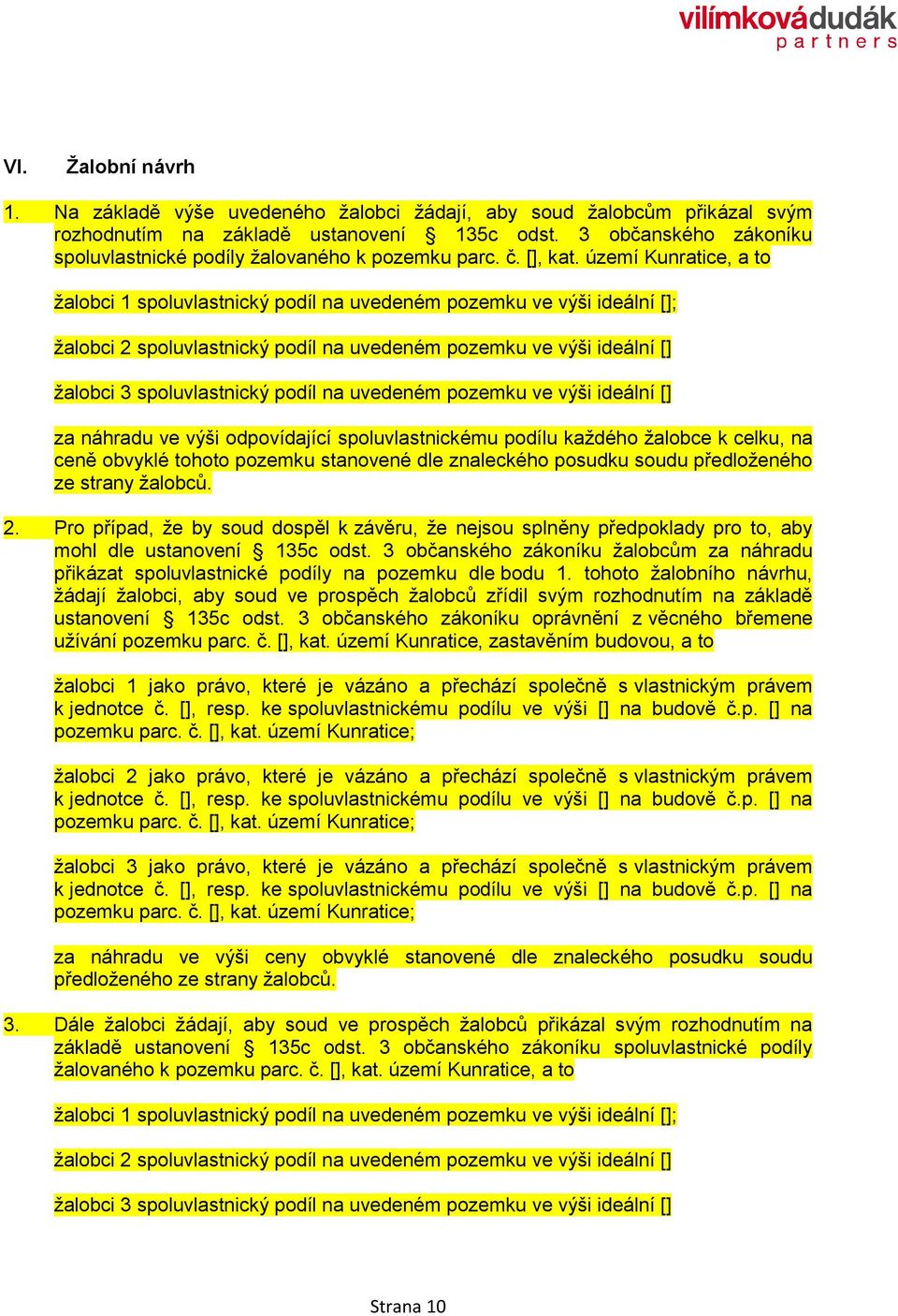 území Kunratice, a to žalobci 1 spoluvlastnický podíl na uvedeném pozemku ve výši ideální []; žalobci 2 spoluvlastnický podíl na uvedeném pozemku ve výši ideální [] žalobci 3 spoluvlastnický podíl na