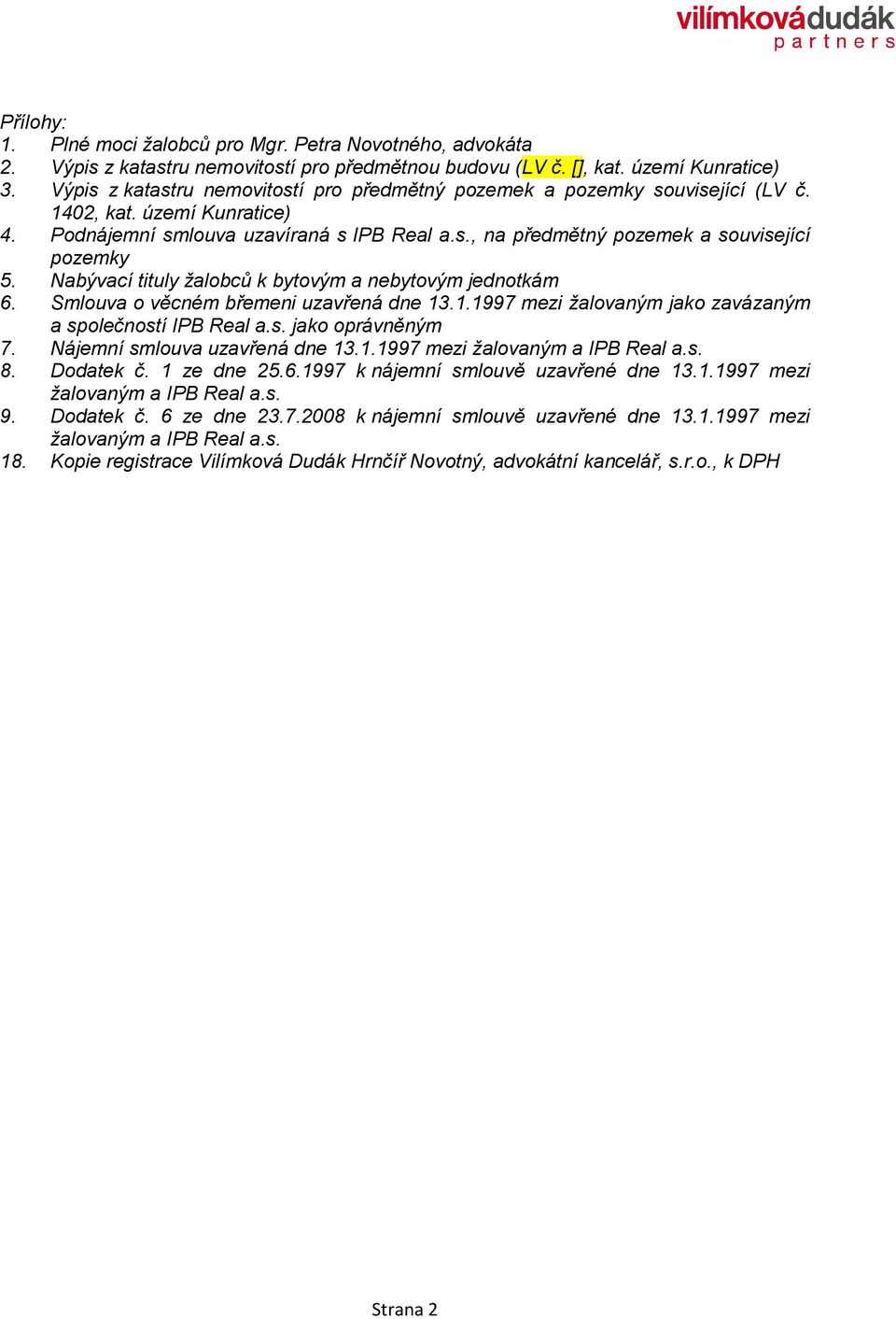 Nabývací tituly žalobců k bytovým a nebytovým jednotkám 6. Smlouva o věcném břemeni uzavřená dne 13.1.1997 mezi žalovaným jako zavázaným a společností IPB Real a.s. jako oprávněným 7.