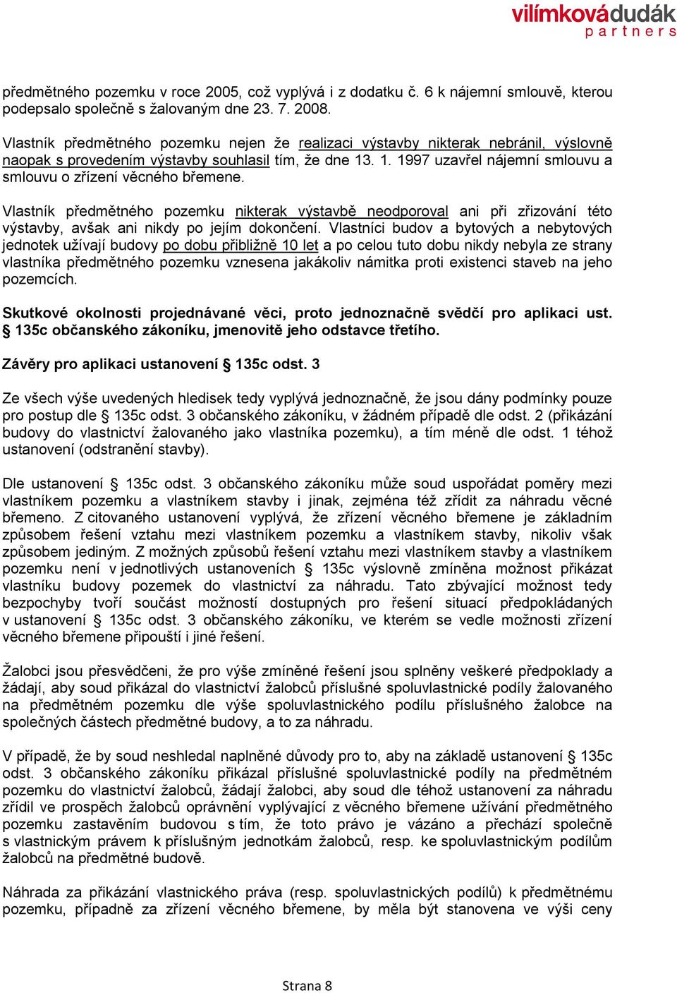 . 1. 1997 uzavřel nájemní smlouvu a smlouvu o zřízení věcného břemene. Vlastník předmětného pozemku nikterak výstavbě neodporoval ani při zřizování této výstavby, avšak ani nikdy po jejím dokončení.