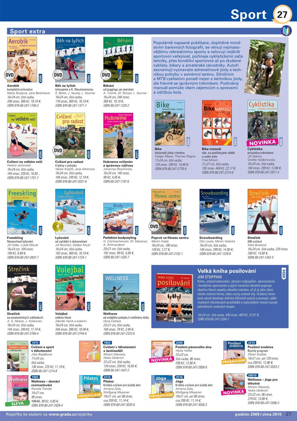 Soumar 16 24 cm, 248 stran, 369 Kč, 18,19, ISBN 80-247-1220-2 Populárně napsané publikace, doplněné množstvím barevných fotografií, se věnují nejmasovějšímu rekreačnímu sportu a oslovují nejširší