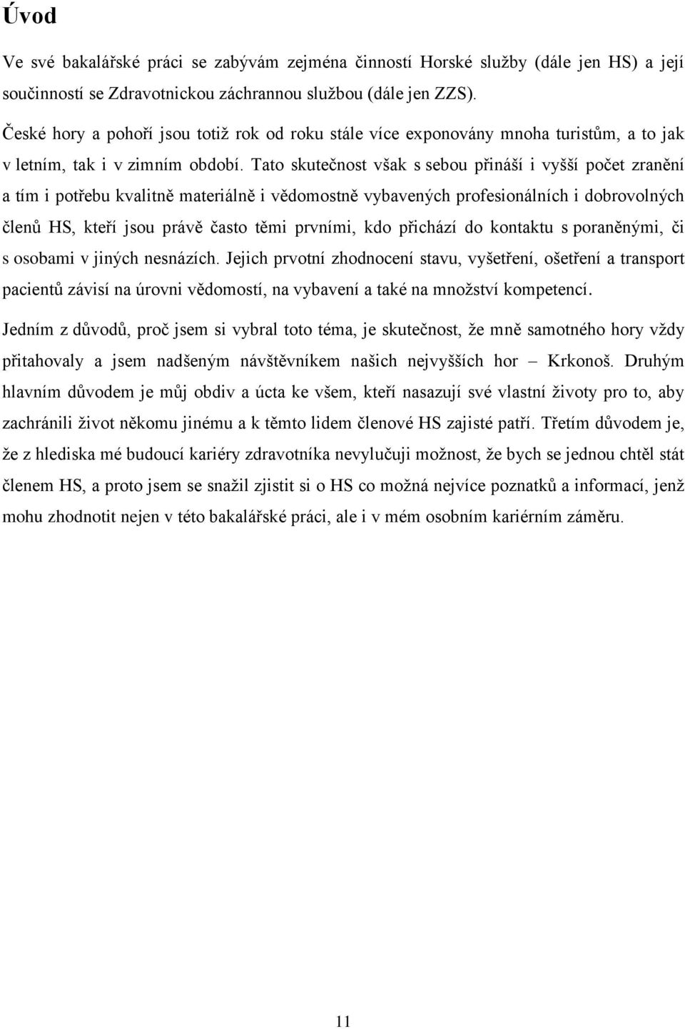 Tato skutečnost však s sebou přináší i vyšší počet zranění a tím i potřebu kvalitně materiálně i vědomostně vybavených profesionálních i dobrovolných členů HS, kteří jsou právě často těmi prvními,