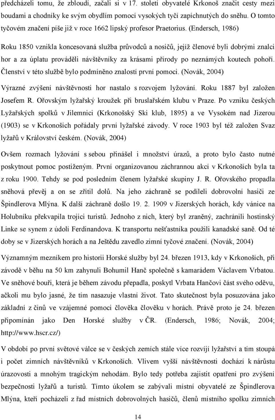 (Endersch, 1986) Roku 1850 vznikla koncesovaná služba průvodců a nosičů, jejíž členové byli dobrými znalci hor a za úplatu prováděli návštěvníky za krásami přírody po neznámých koutech pohoří.