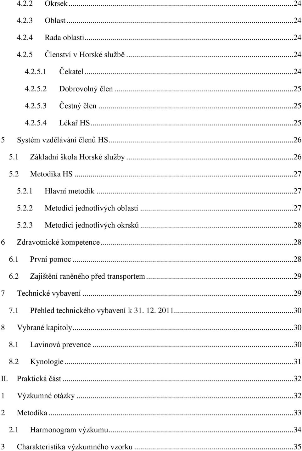 .. 28 6 Zdravotnické kompetence... 28 6.1 První pomoc... 28 6.2 Zajištění raněného před transportem... 29 7 Technické vybavení... 29 7.1 Přehled technického vybavení k 31. 12. 2011.