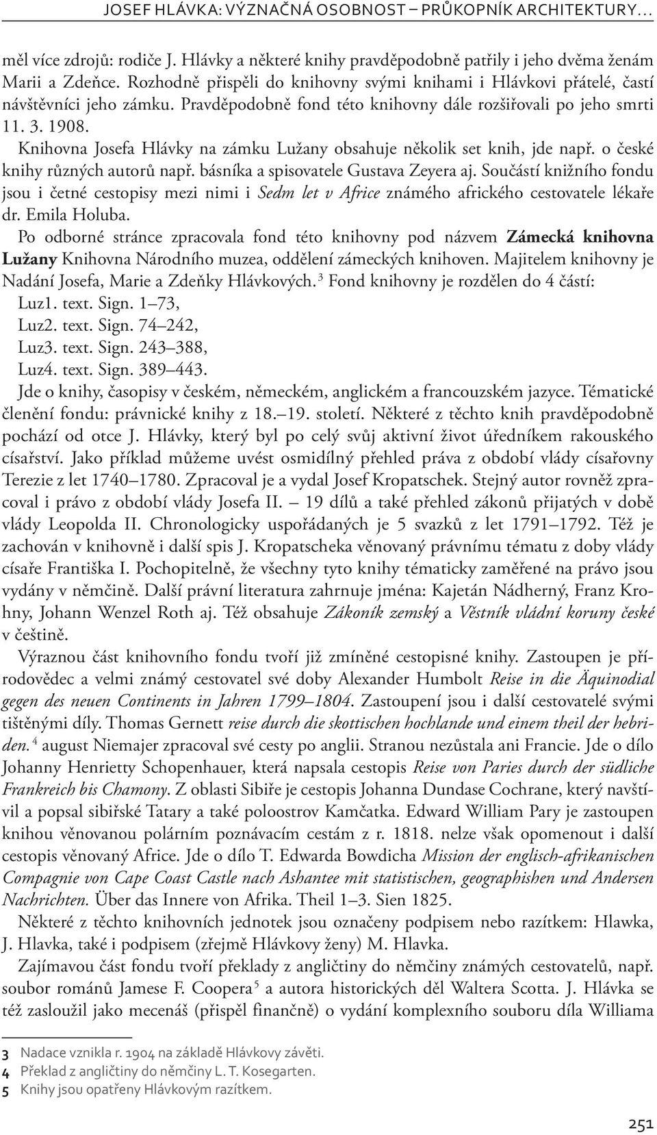 Knihovna Josefa Hlávky na zámku Lužany obsahuje několik set knih, jde např. o české knihy různých autorů např. básníka a spisovatele Gustava Zeyera aj.