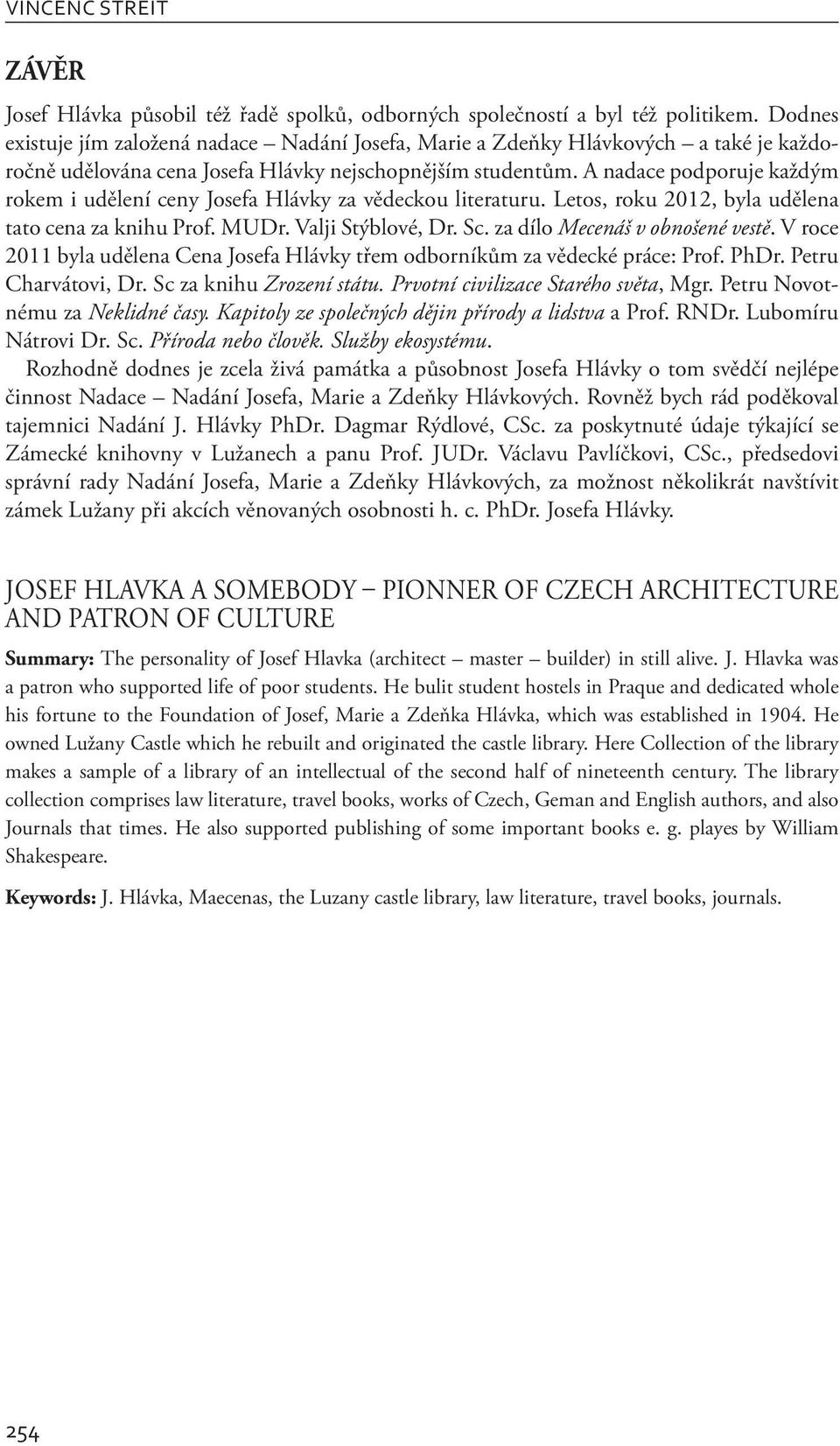 A nadace podporuje každým rokem i udělení ceny Josefa Hlávky za vědeckou literaturu. Letos, roku 2012, byla udělena tato cena za knihu Prof. MUDr. Valji Stýblové, Dr. Sc.