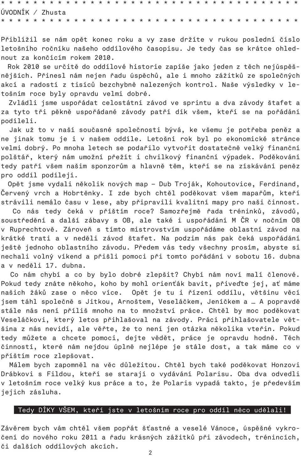 Přinesl nám nejen řadu úspěchů, ale i mnoho zážitků ze společných akcí a radostí z tisíců bezchybně nalezených kontrol. Naše výsledky v letošním roce byly opravdu velmi dobré.