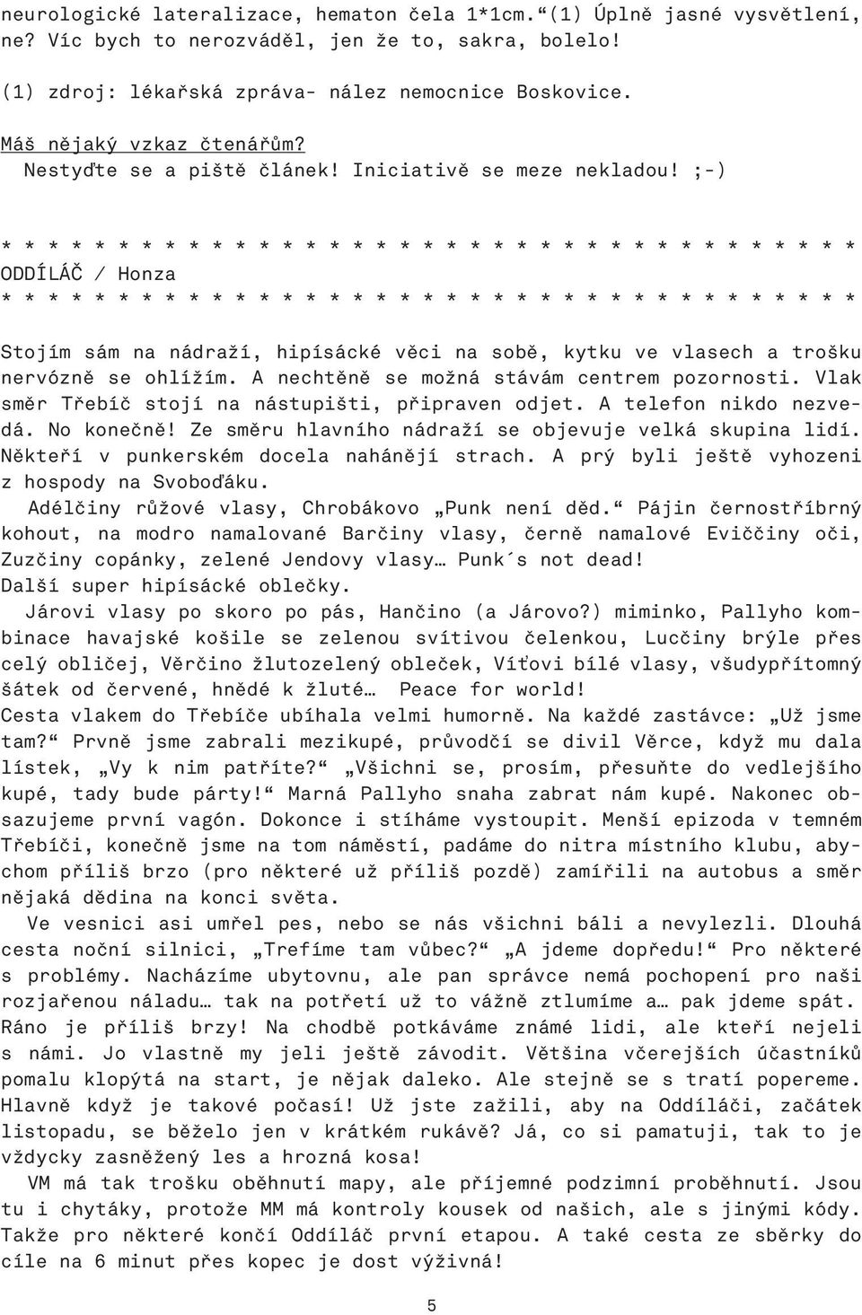 A nechtěně se možná stávám centrem pozornosti. Vlak směr Třebíč stojí na nástupišti, připraven odjet. A telefon nikdo nezvedá. No konečně! Ze směru hlavního nádraží se objevuje velká skupina lidí.