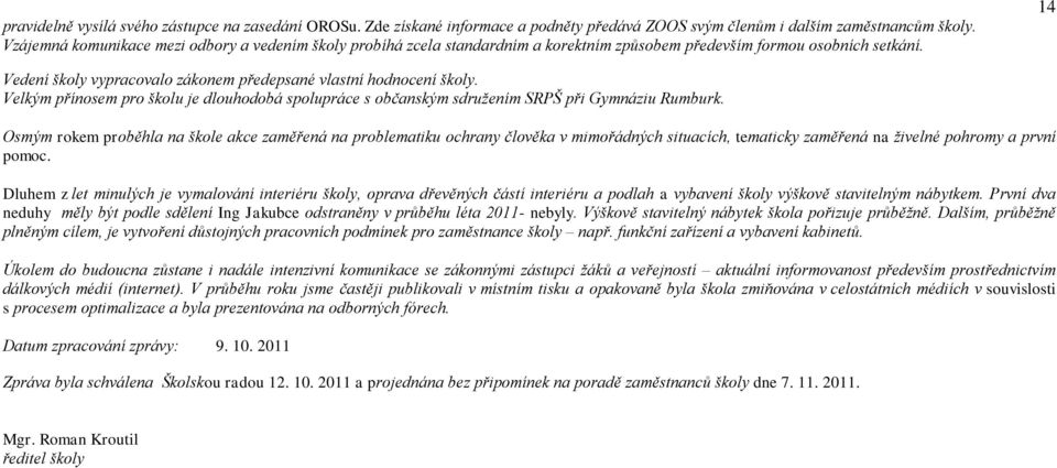 14 Vedení školy vypracovalo zákonem předepsané vlastní hodnocení školy. Velkým přínosem pro školu je dlouhodobá spolupráce s občanským sdruţením SRPŠ při Gymnáziu Rumburk.