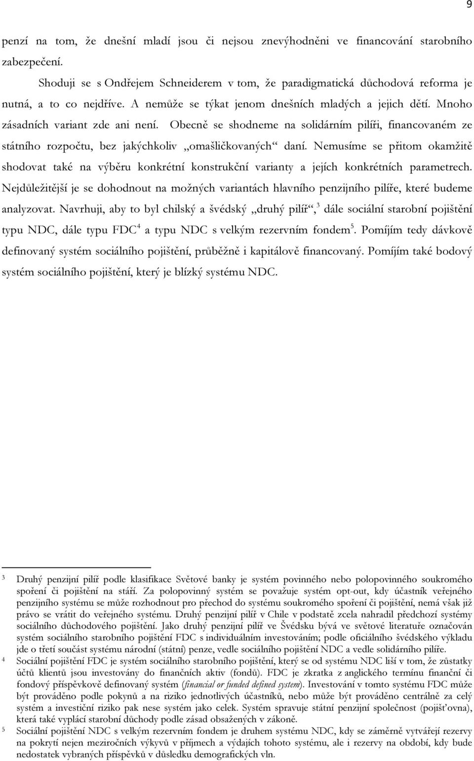 Obecně se shodneme na solidárním pilíři, financovaném ze státního rozpočtu, bez jakýchkoliv omašličkovaných daní.