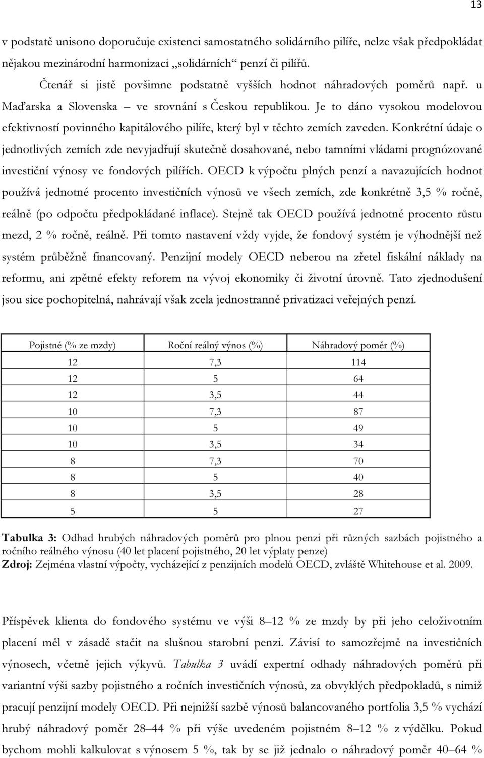 Je to dáno vysokou modelovou efektivností povinného kapitálového pilíře, který byl v těchto zemích zaveden.