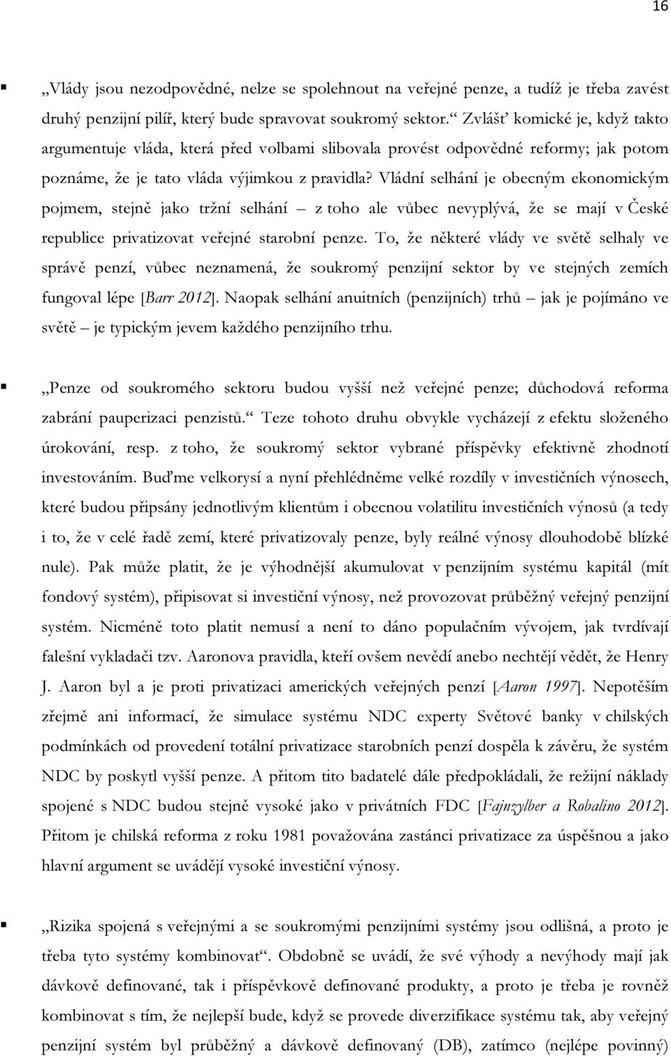 Vládní selhání je obecným ekonomickým pojmem, stejně jako tržní selhání z toho ale vůbec nevyplývá, že se mají v České republice privatizovat veřejné starobní penze.